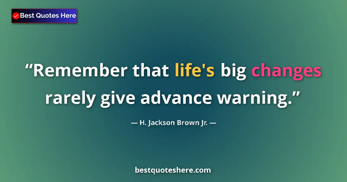 H. Jackson Brown Jr. quote: "Remember that life's big changes rarely give advance..."