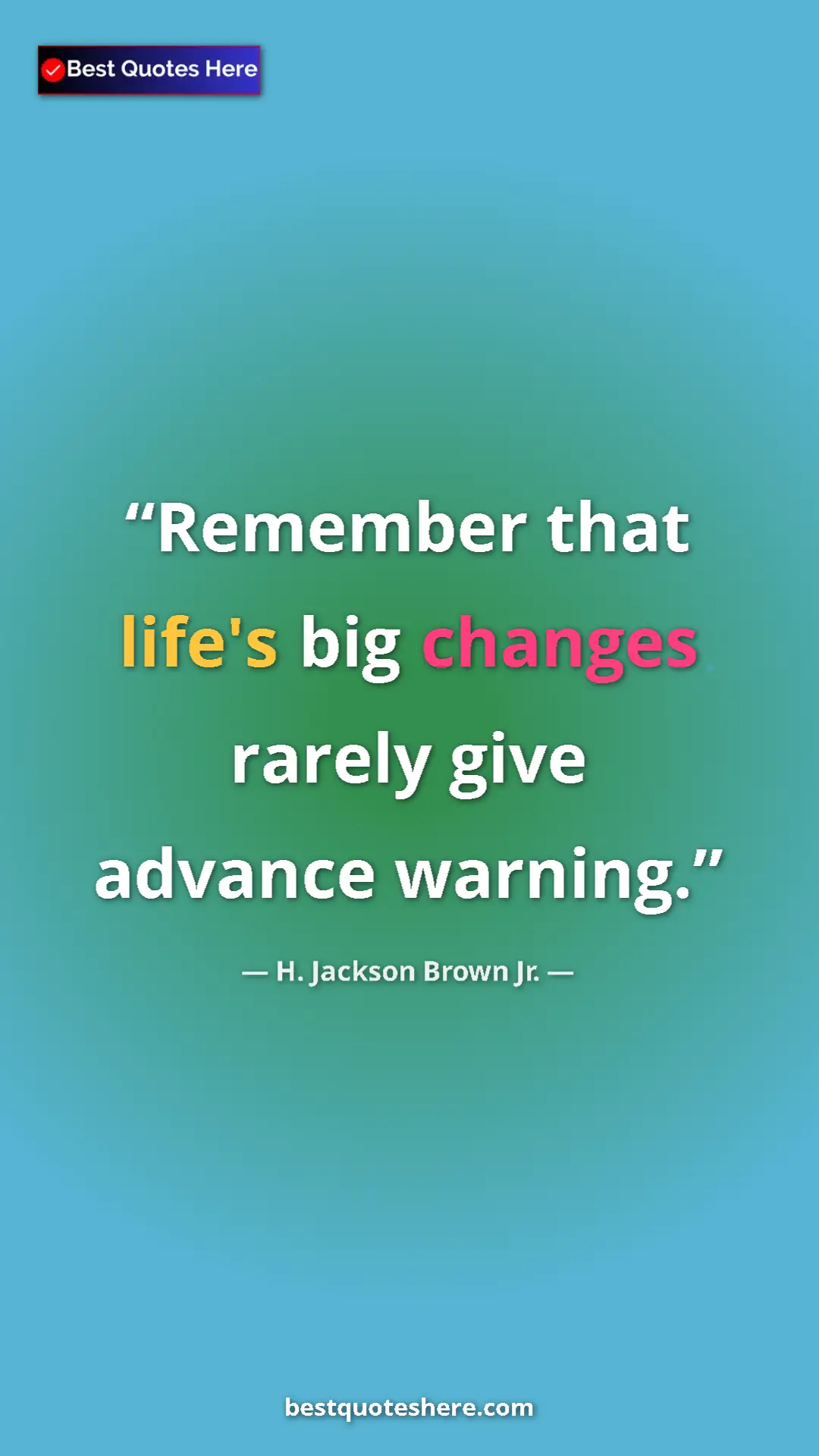 Pinterest quote poster by H. Jackson Brown Jr.: "Remember that life's big changes rarely give advance..."