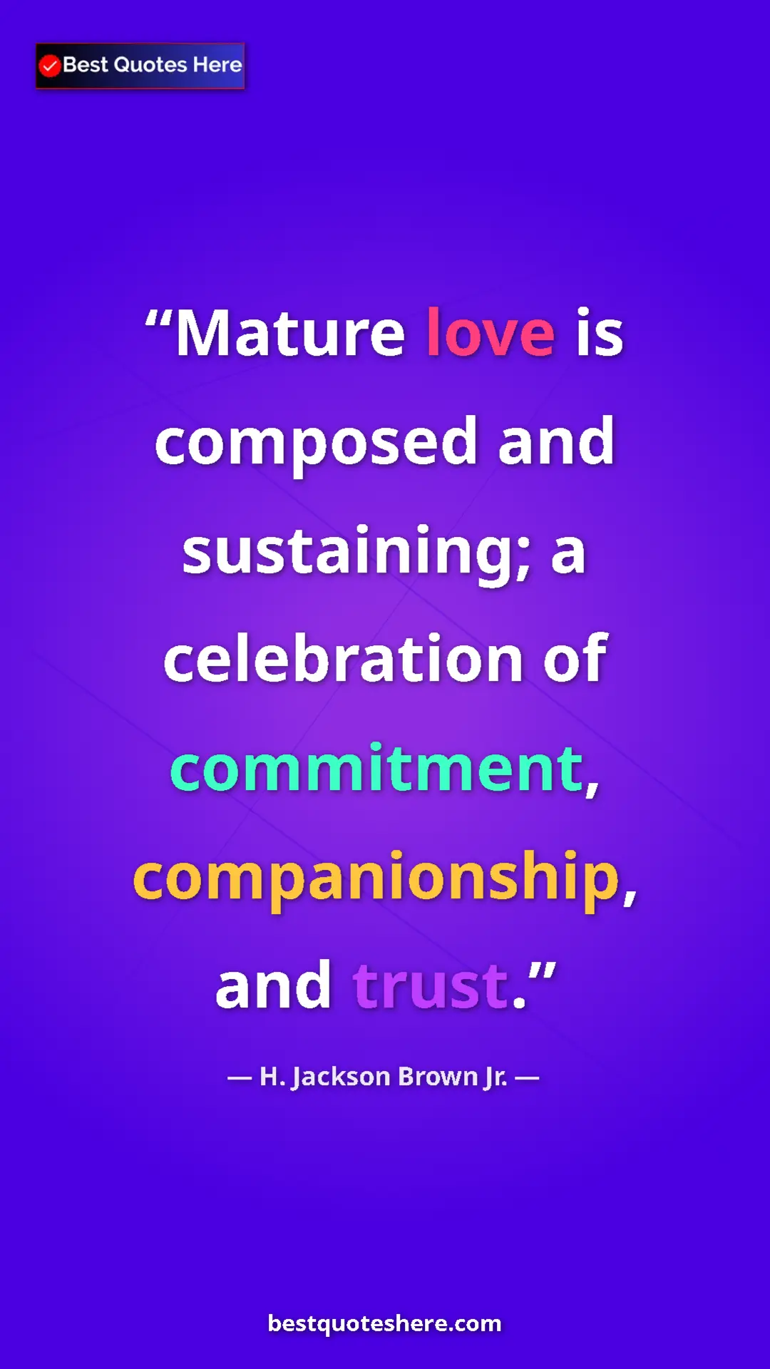 Pinterest quote poster by H. Jackson Brown Jr.: "Mature love is composed and sustaining; a celebration of..."