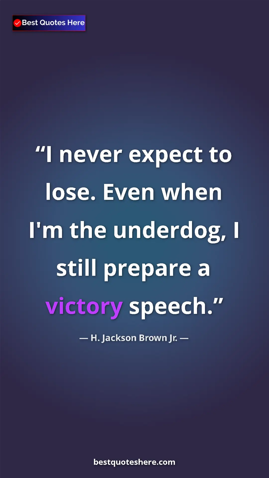 Pinterest quote poster by H. Jackson Brown Jr.: "I never expect to lose. Even when I'm the underdog, I still..."