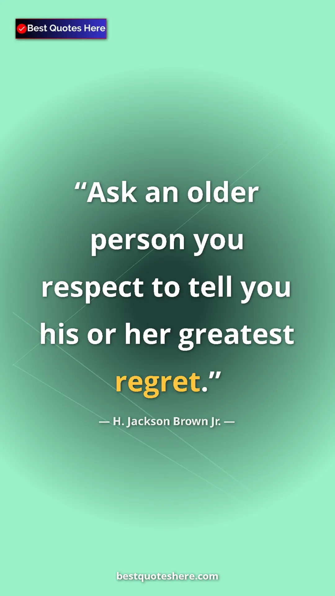 Pinterest quote poster by H. Jackson Brown Jr.: "Ask an older person you respect to tell you his or her..."