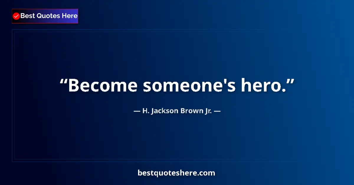 Quote by H. Jackson Brown Jr.: Become someone's hero....