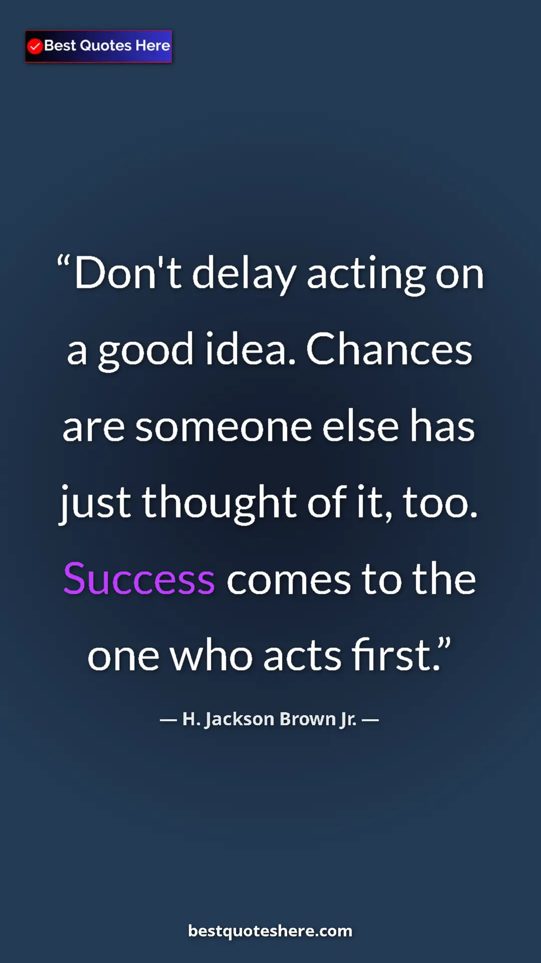 Pinterest quote poster by H. Jackson Brown Jr.: "Don't delay acting on a good idea. Chances are someone else..."