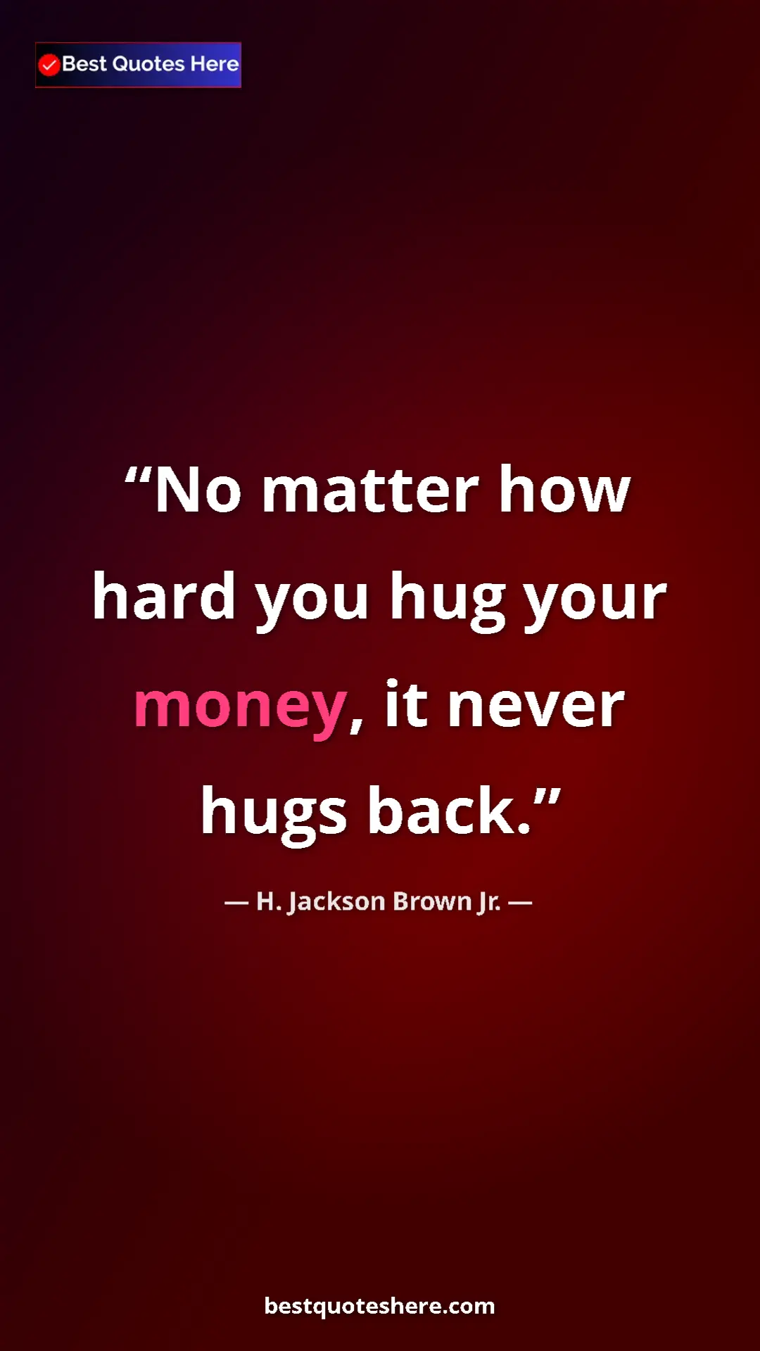 Pinterest quote poster by H. Jackson Brown Jr.: "No matter how hard you hug your money, it never hugs back."
