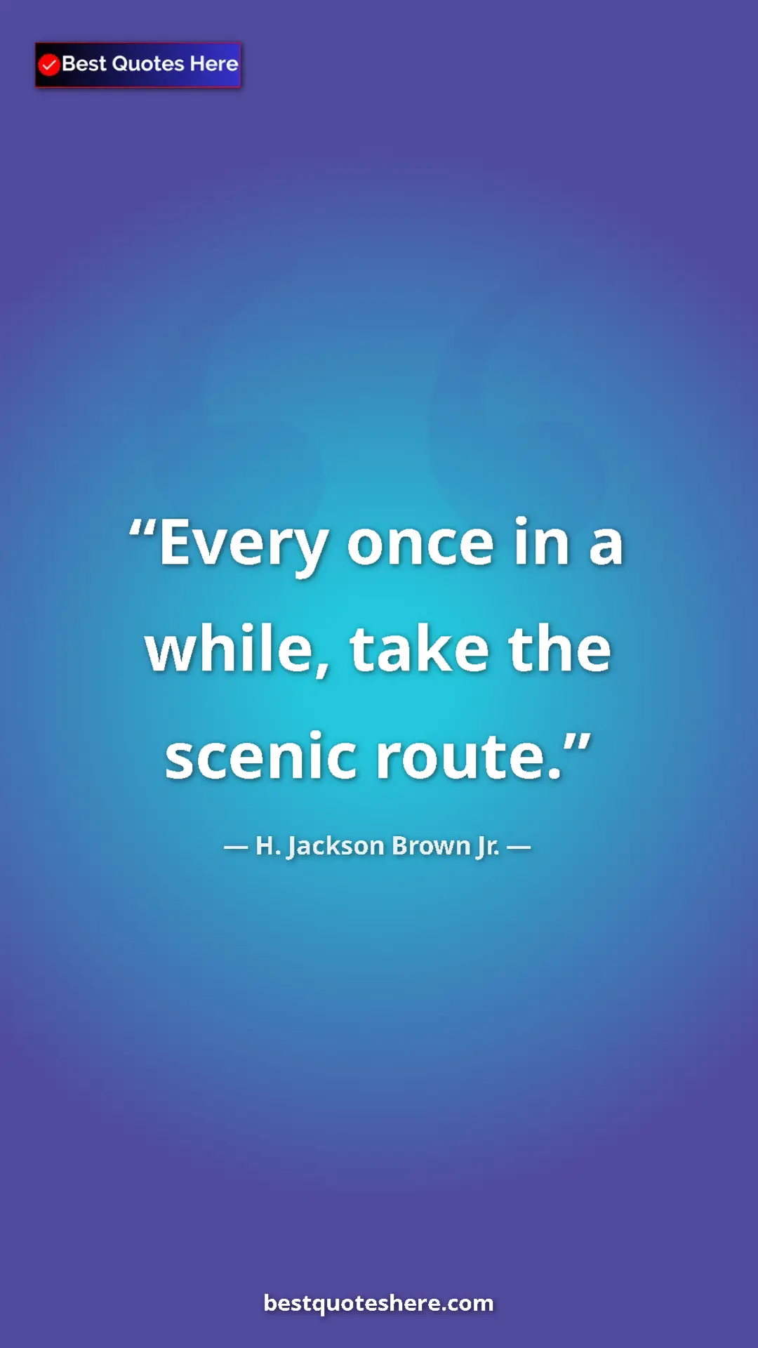Pinterest quote poster by H. Jackson Brown Jr.: "Every once in a while, take the scenic route."