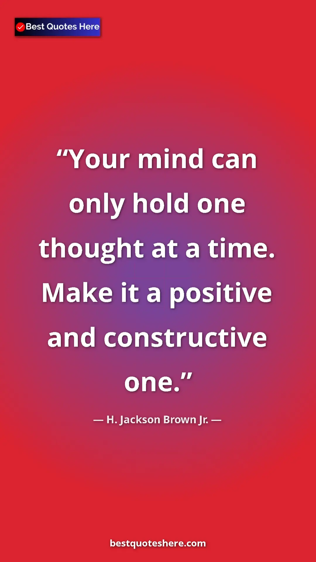 Pinterest quote poster by H. Jackson Brown Jr.: "Your mind can only hold one thought at a time. Make it a..."