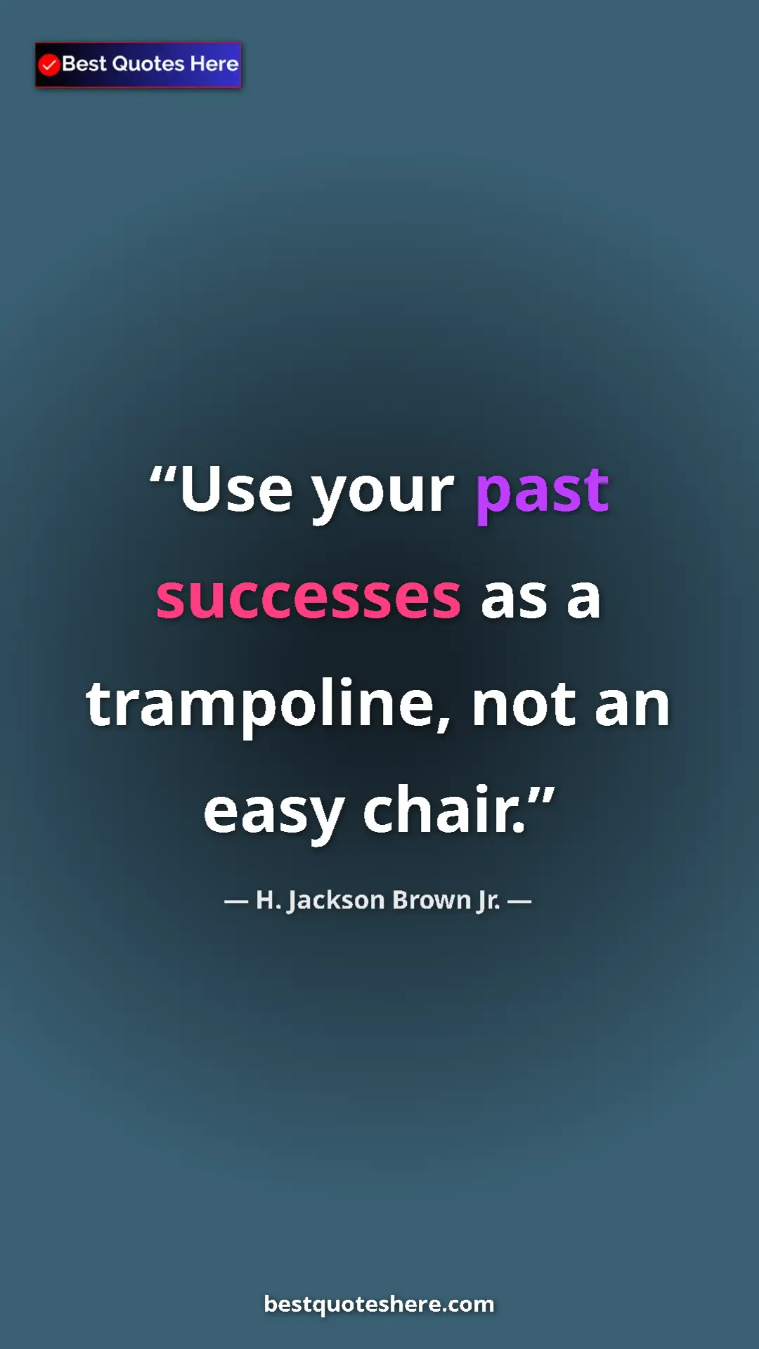 Pinterest quote poster by H. Jackson Brown Jr.: "Use your past successes as a trampoline, not an easy chair."