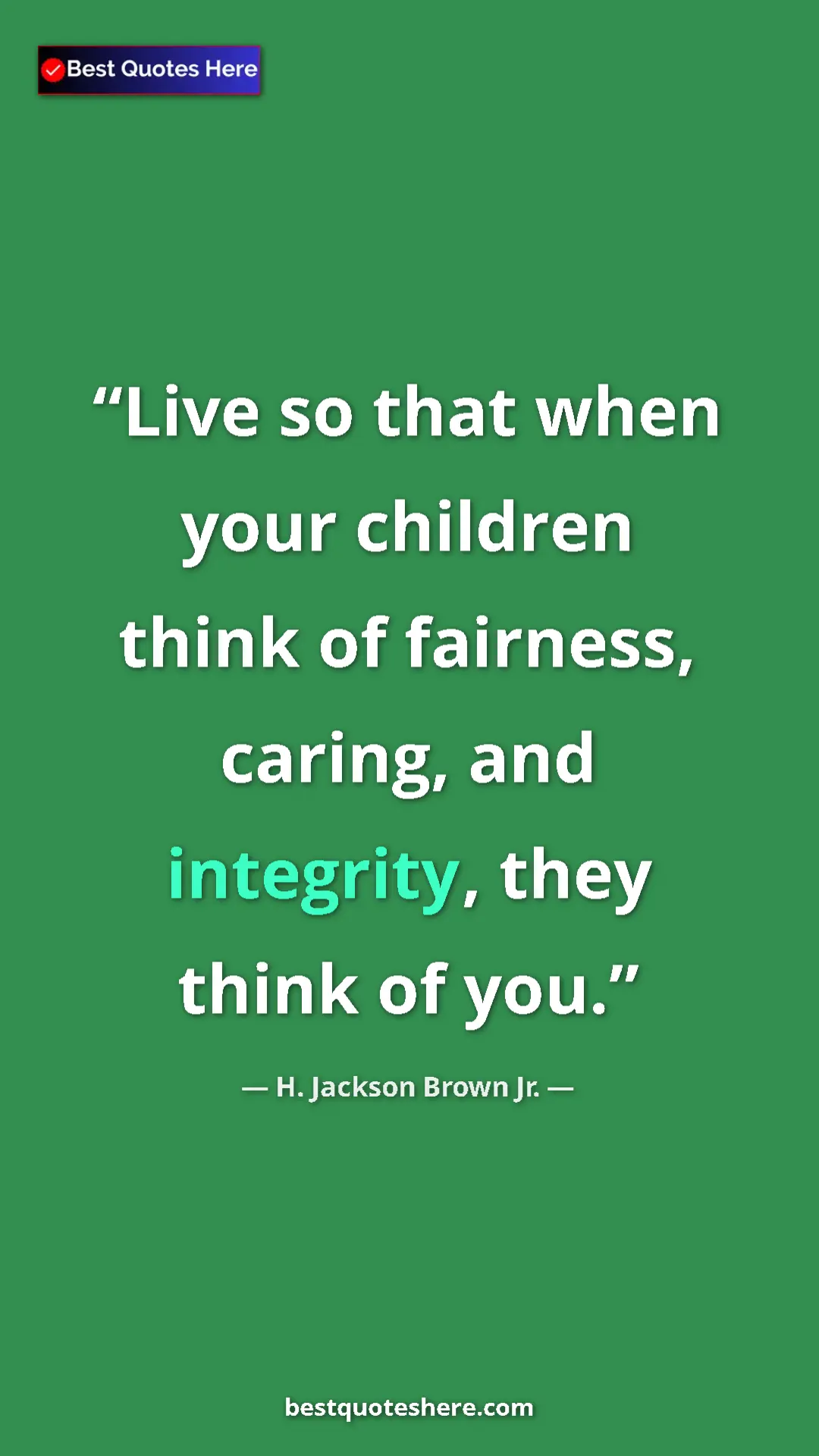Pinterest quote poster by H. Jackson Brown Jr.: "Live so that when your children think of fairness, caring,..."