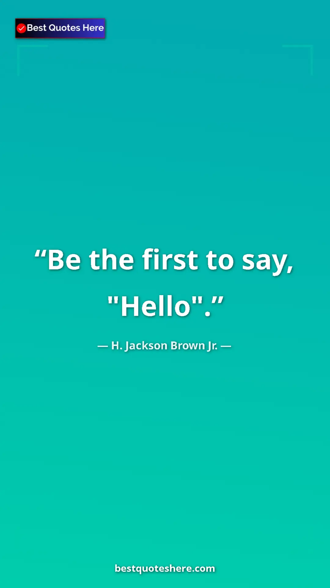 Pinterest quote poster by H. Jackson Brown Jr.: "Be the first to say, "Hello"."