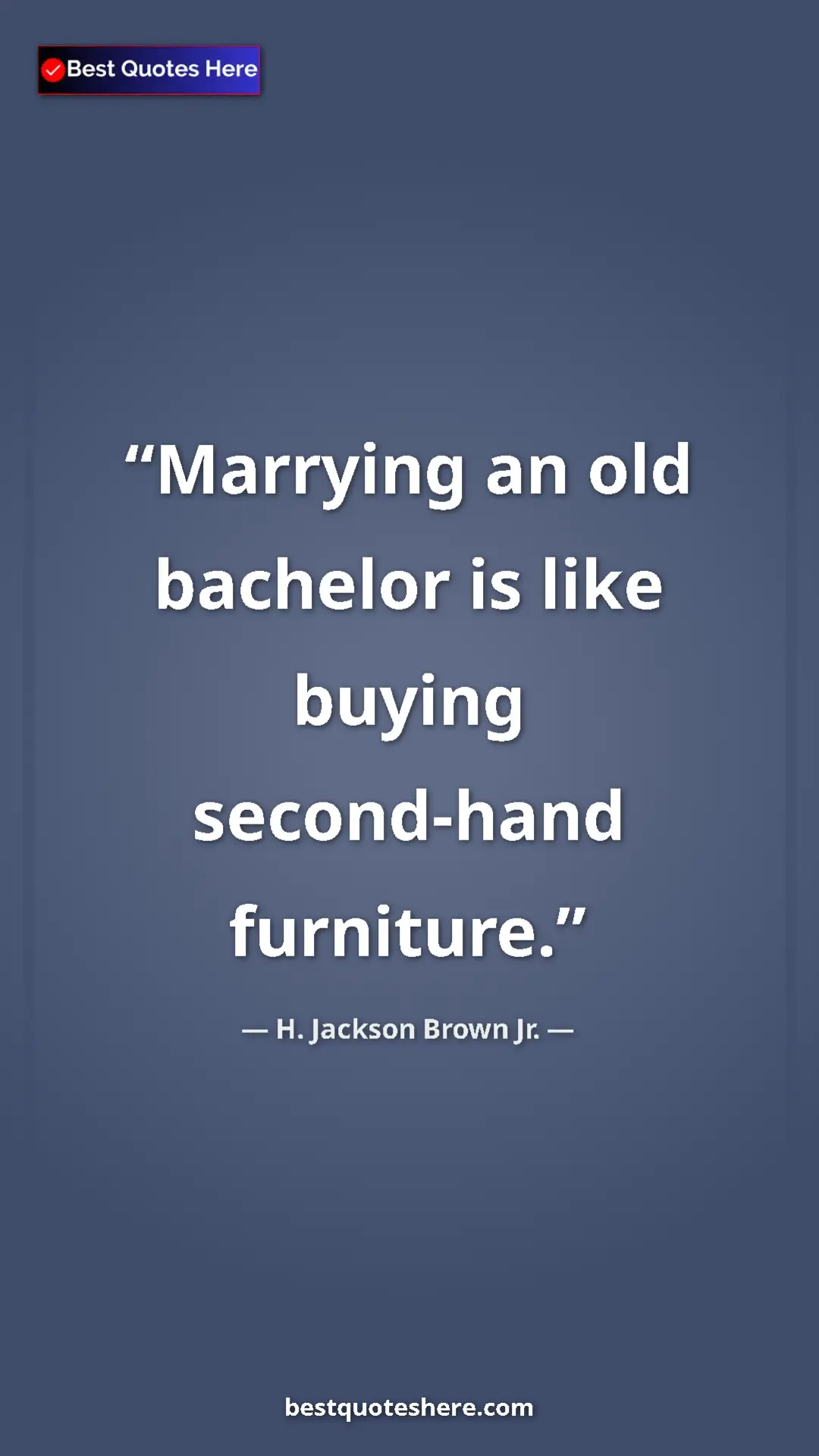 Pinterest quote poster by H. Jackson Brown Jr.: "Marrying an old bachelor is like buying second-hand..."