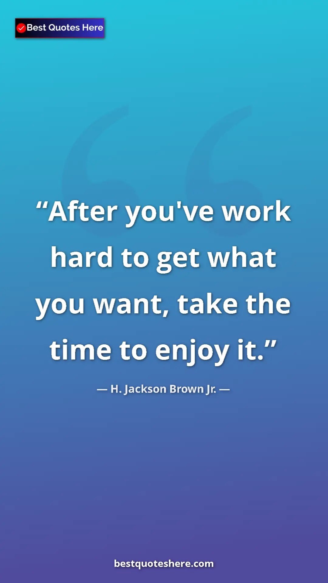 Pinterest quote poster by H. Jackson Brown Jr.: "After you've work hard to get what you want, take the time..."