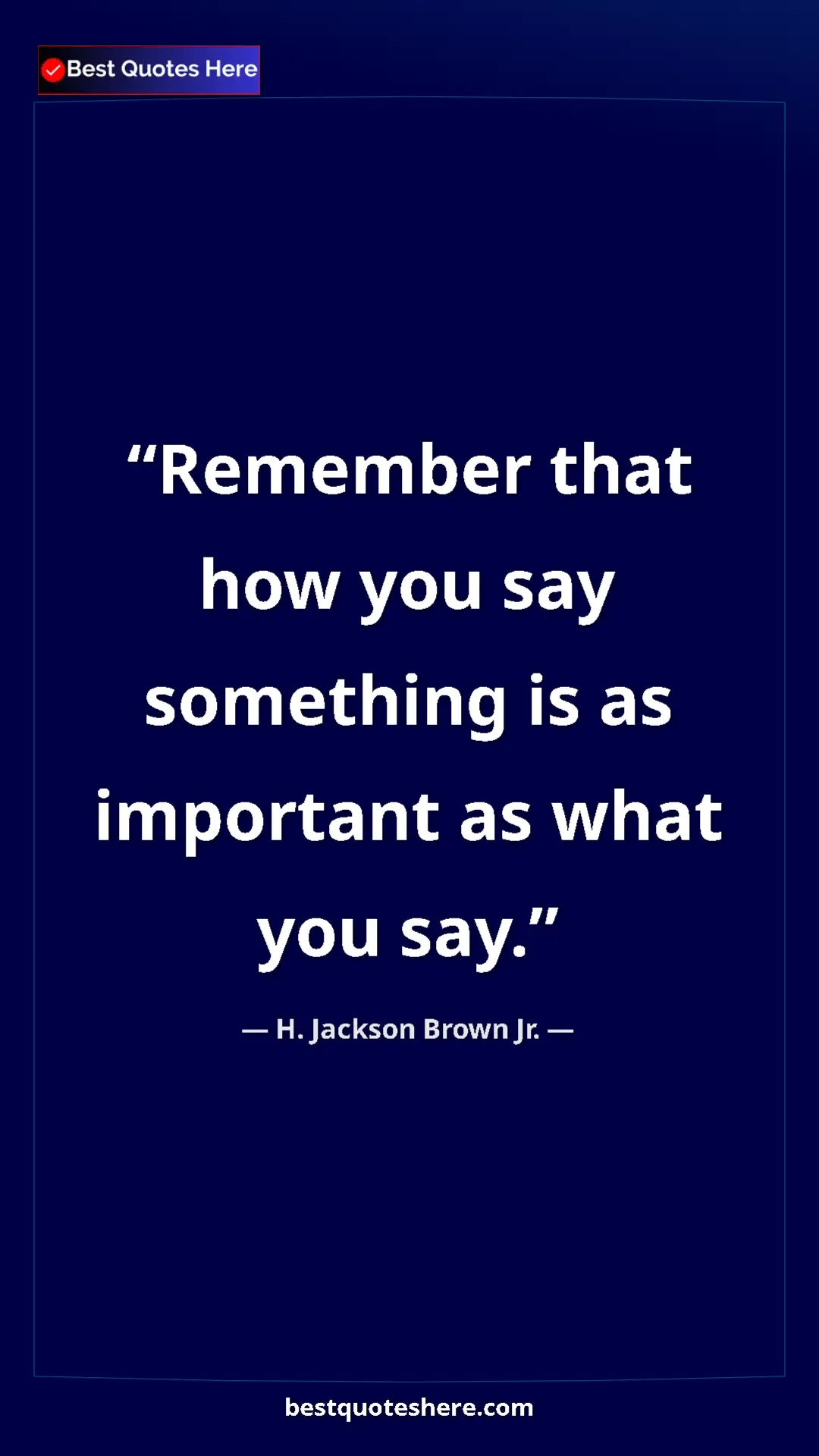 Pinterest quote poster by H. Jackson Brown Jr.: "Remember that how you say something is as important as what..."