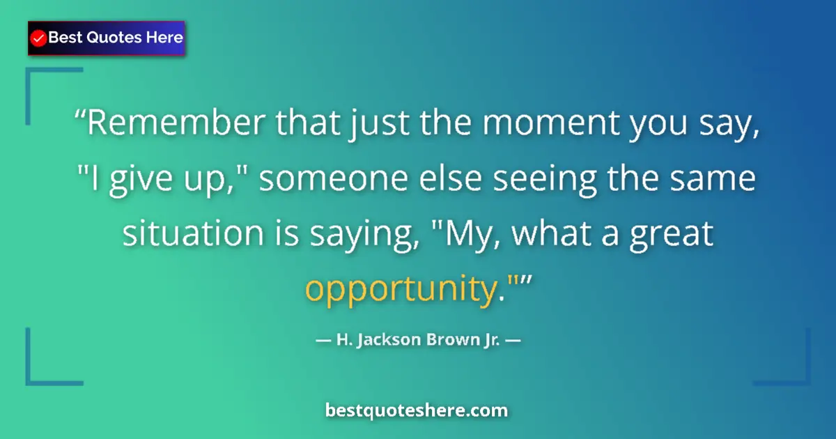 Quote by H. Jackson Brown Jr.: Remember that just the moment you say, "I give up,