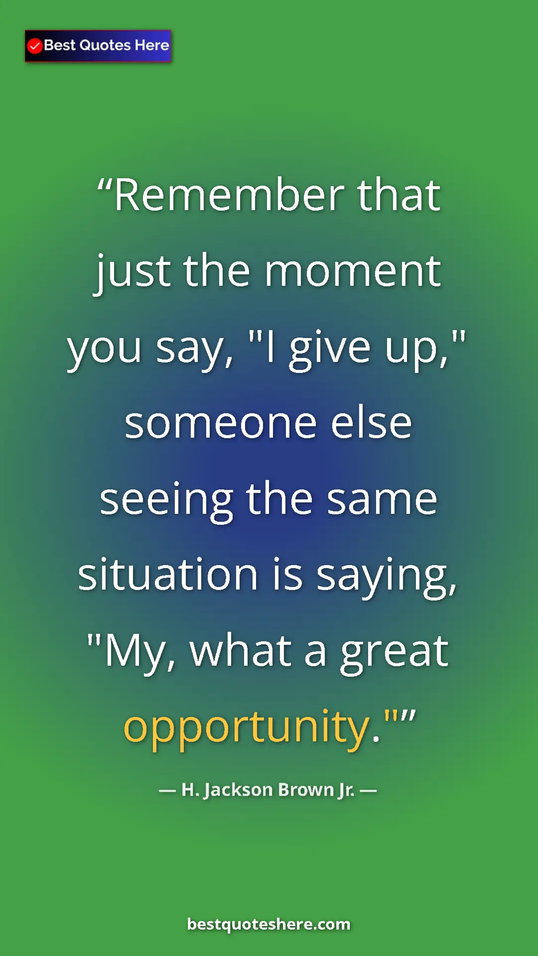 Pinterest quote poster by H. Jackson Brown Jr.: "Remember that just the moment you say, "I give up," someone..."