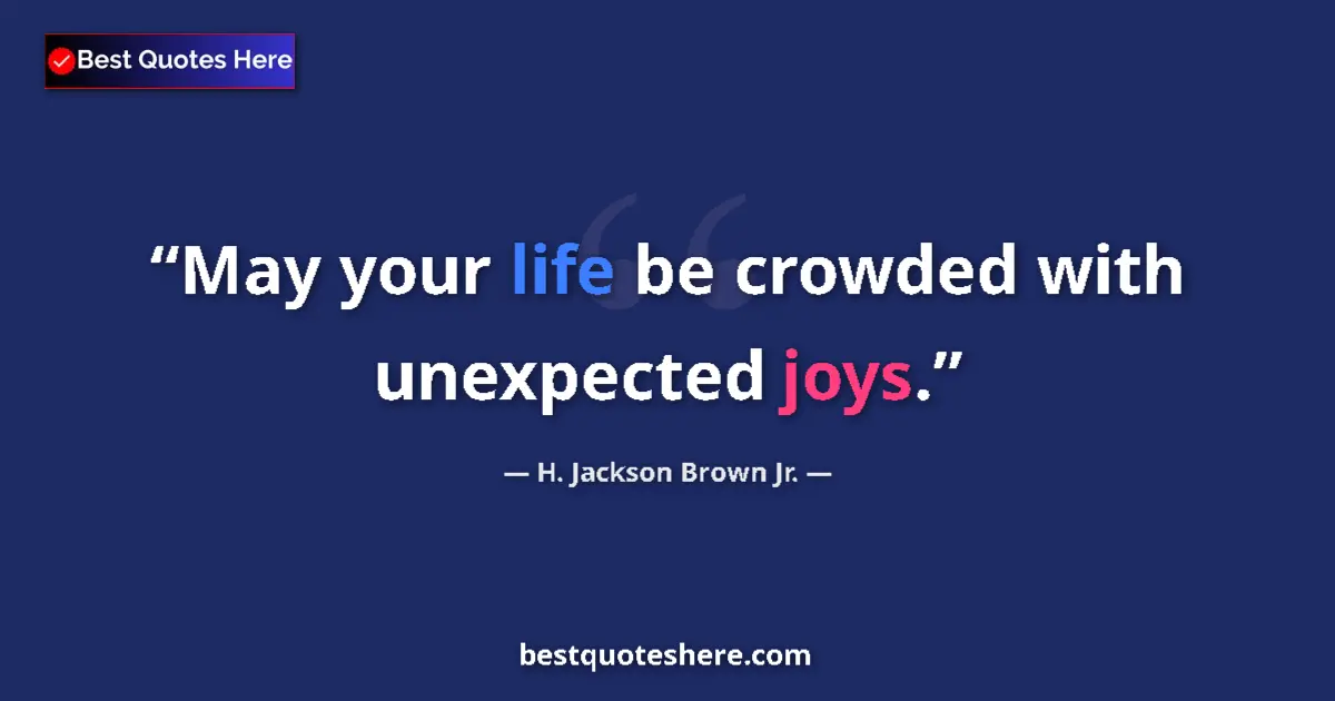 Quote by H. Jackson Brown Jr.: May your life be crowded with unexpected joys....