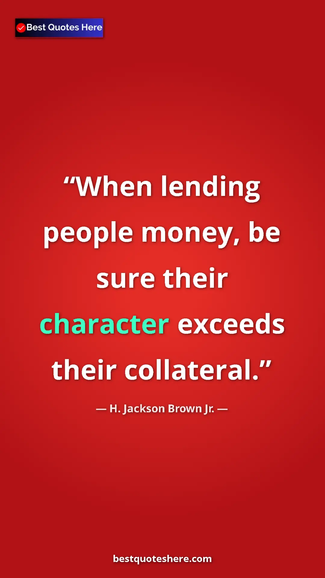 Pinterest quote poster by H. Jackson Brown Jr.: "When lending people money, be sure their character exceeds..."