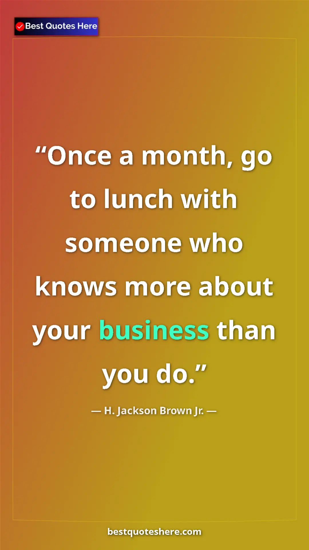 Pinterest quote poster by H. Jackson Brown Jr.: "Once a month, go to lunch with someone who knows more about..."