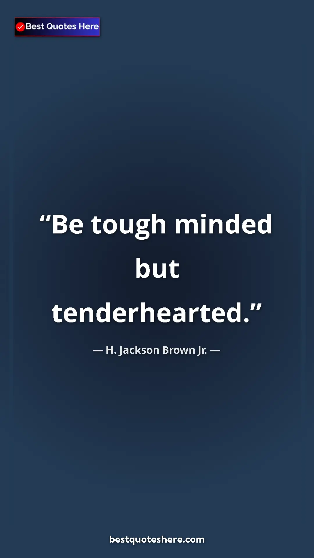 Pinterest quote poster by H. Jackson Brown Jr.: "Be tough minded but tenderhearted."