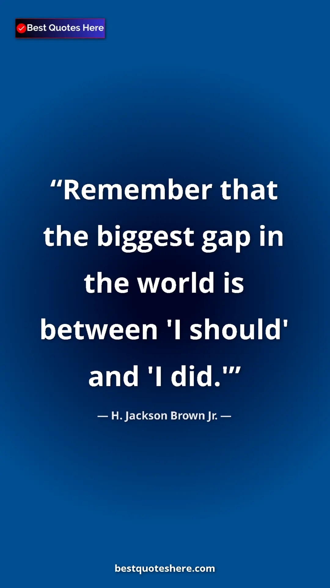 Pinterest quote poster by H. Jackson Brown Jr.: "Remember that the biggest gap in the world is between 'I..."