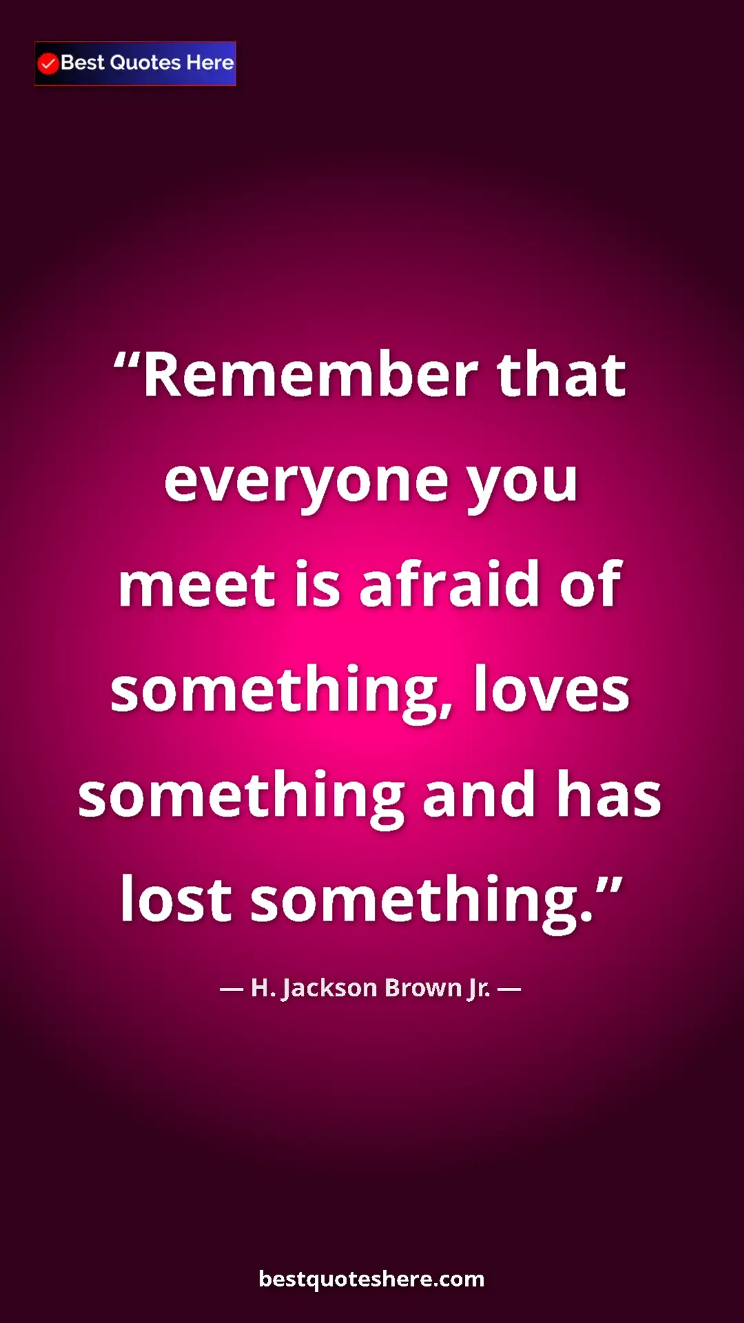 Pinterest quote poster by H. Jackson Brown Jr.: "Remember that everyone you meet is afraid of something,..."