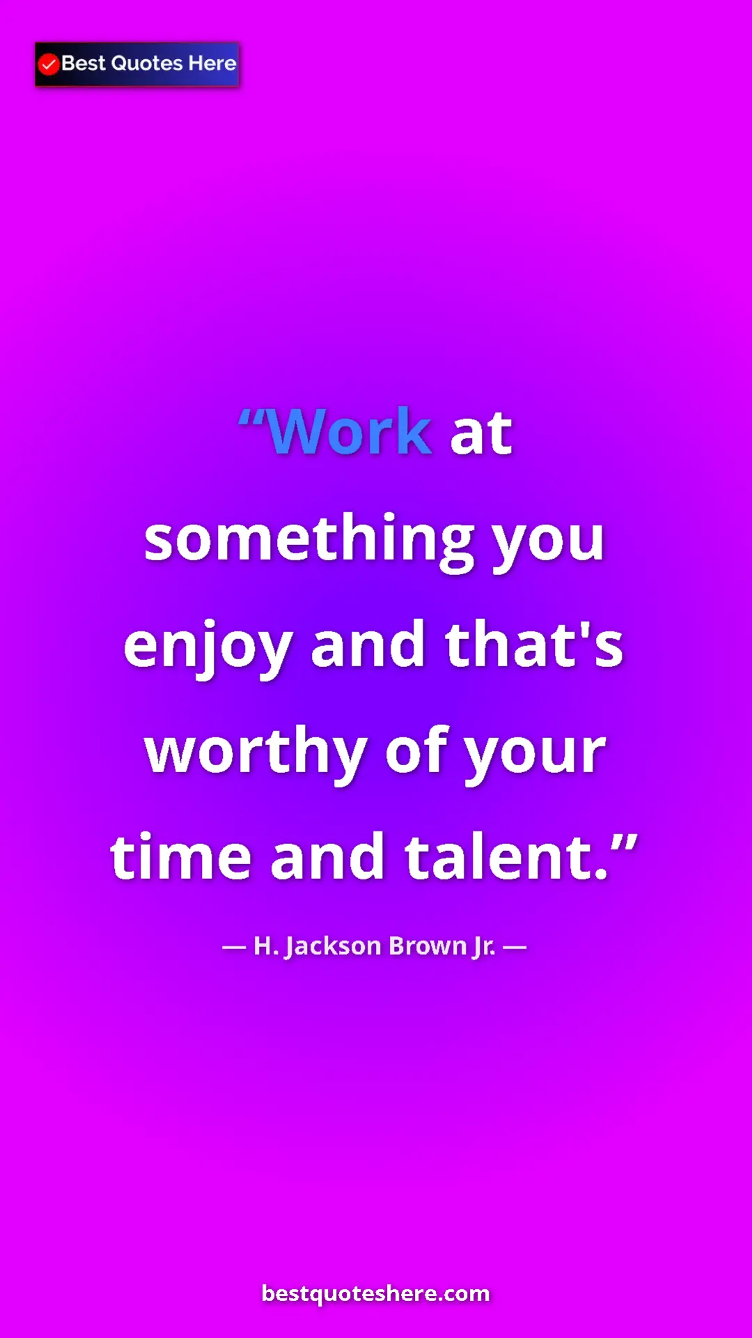 Pinterest quote poster by H. Jackson Brown Jr.: "Work at something you enjoy and that's worthy of your time..."