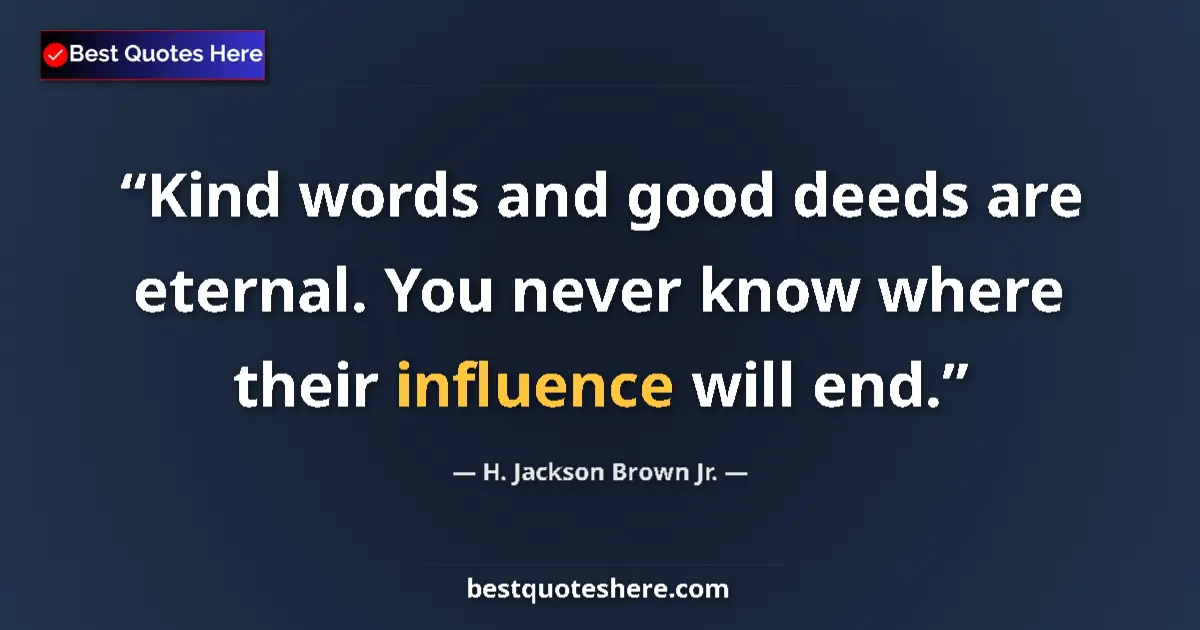Quote by H. Jackson Brown Jr.: Kind words and good deeds are eternal. You never k