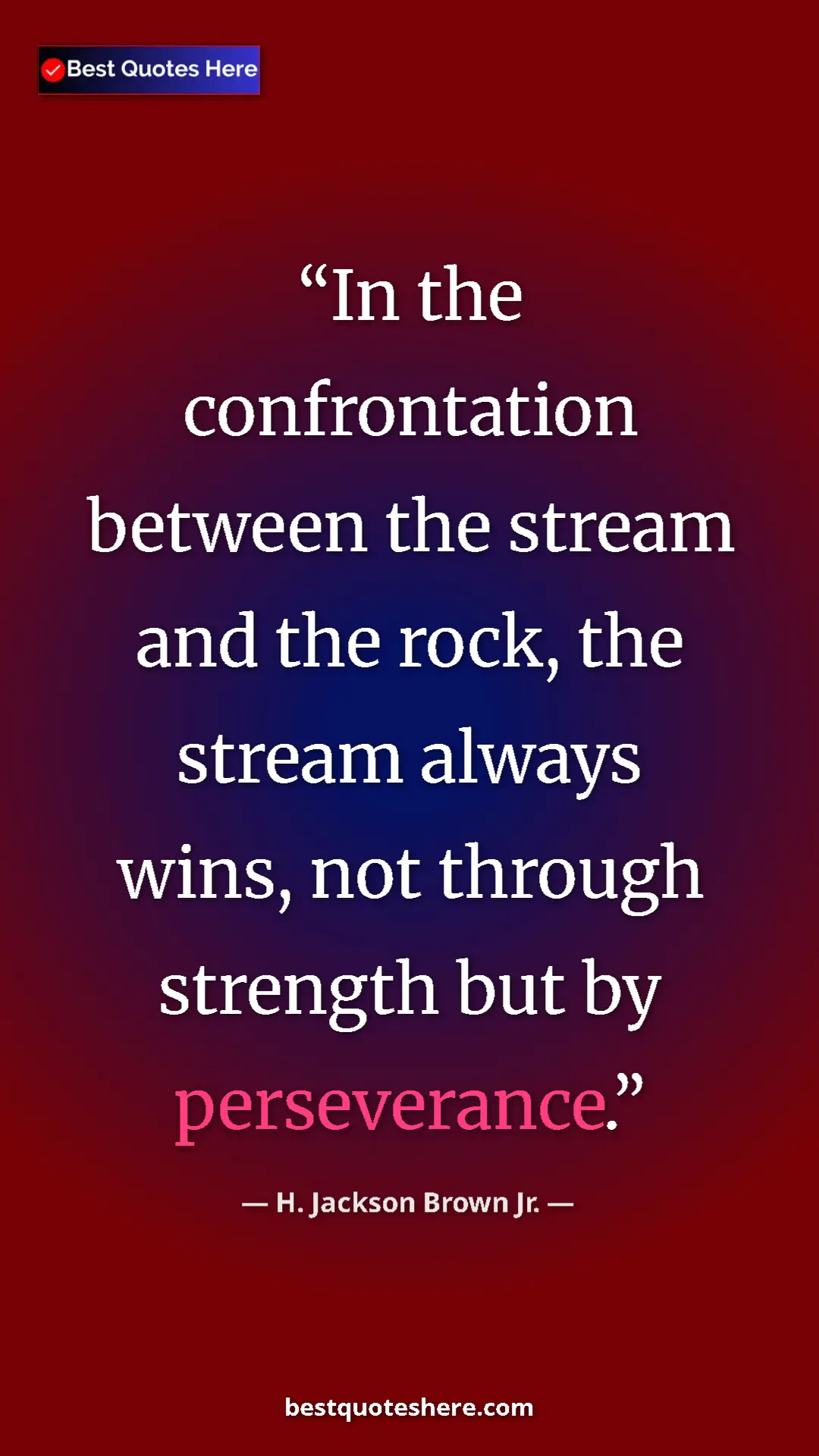 Pinterest quote poster by H. Jackson Brown Jr.: "In the confrontation between the stream and the rock, the..."