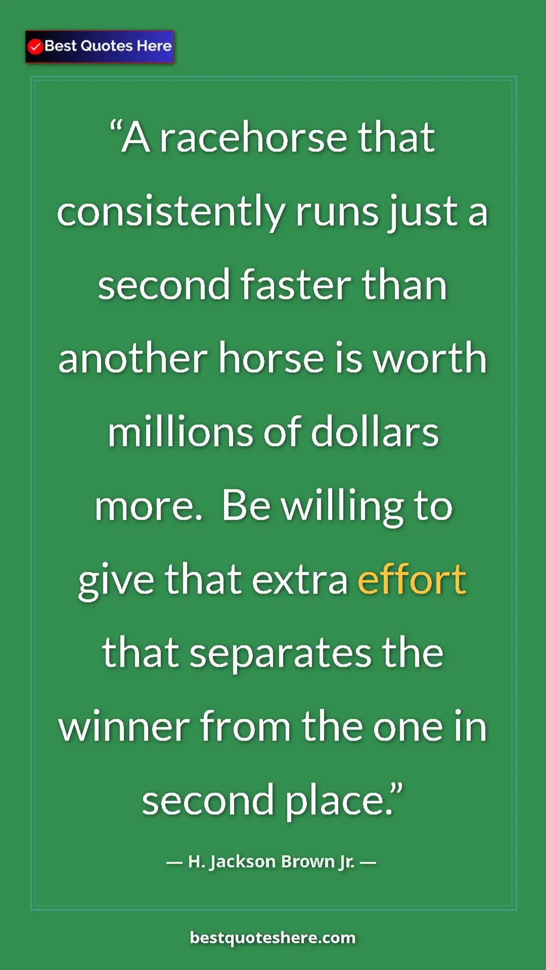 H. Jackson Brown Jr. Quote Card: "A racehorse that consistently runs just a second faster..." Pinterest quote poster by H. Jackson Brown Jr.: "A racehorse that consistently runs just a second faster..."