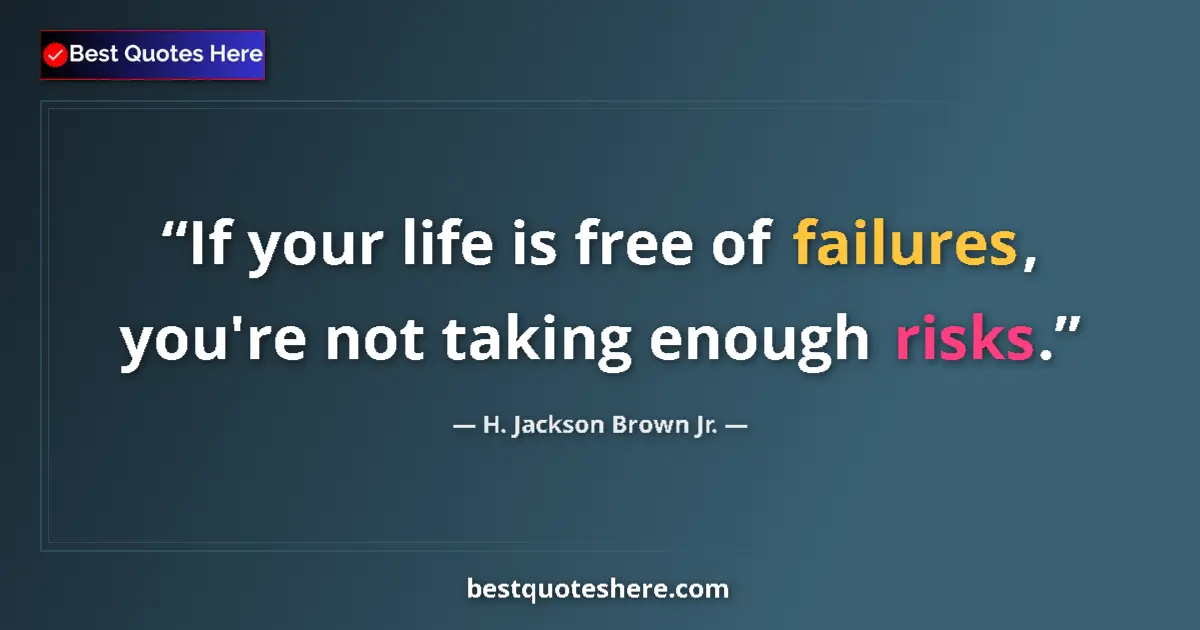 Image for the quote by H Jackson Brown Jr: If your life is free of failures, you're not taking enough risks....