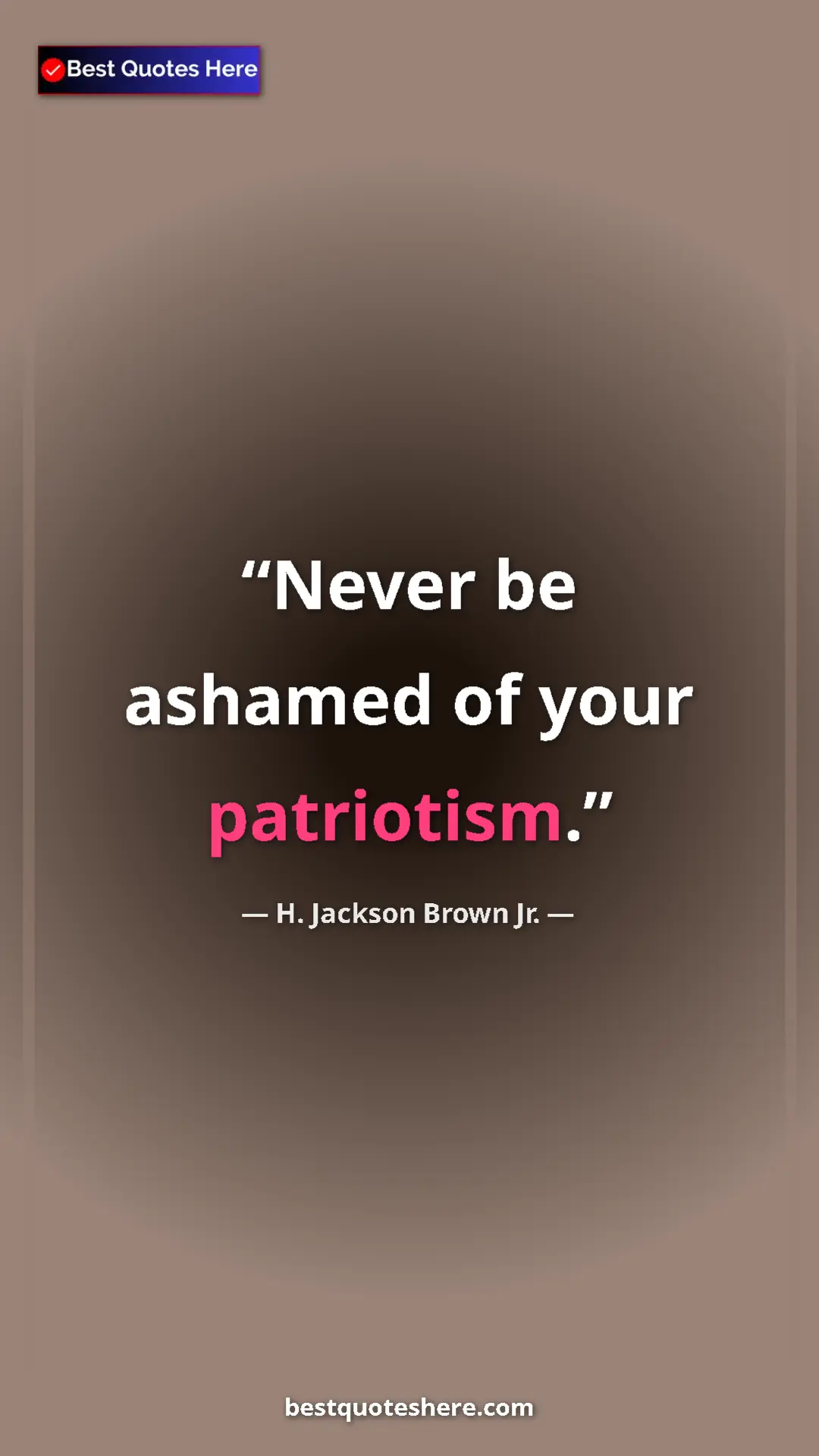 Pinterest quote poster by H. Jackson Brown Jr.: "Never be ashamed of your patriotism."