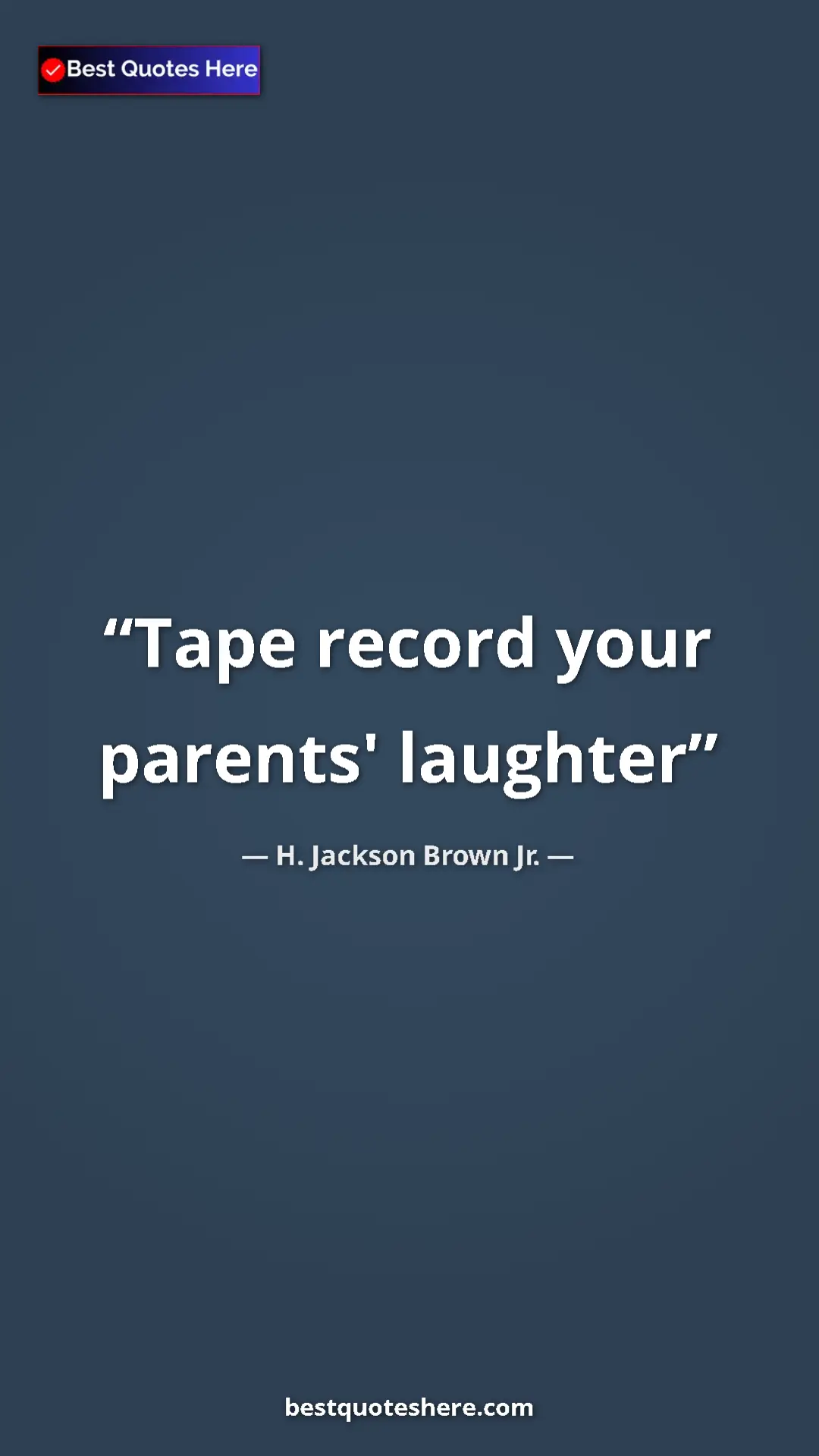 Pinterest quote poster by H. Jackson Brown Jr.: "Tape record your parents' laughter"