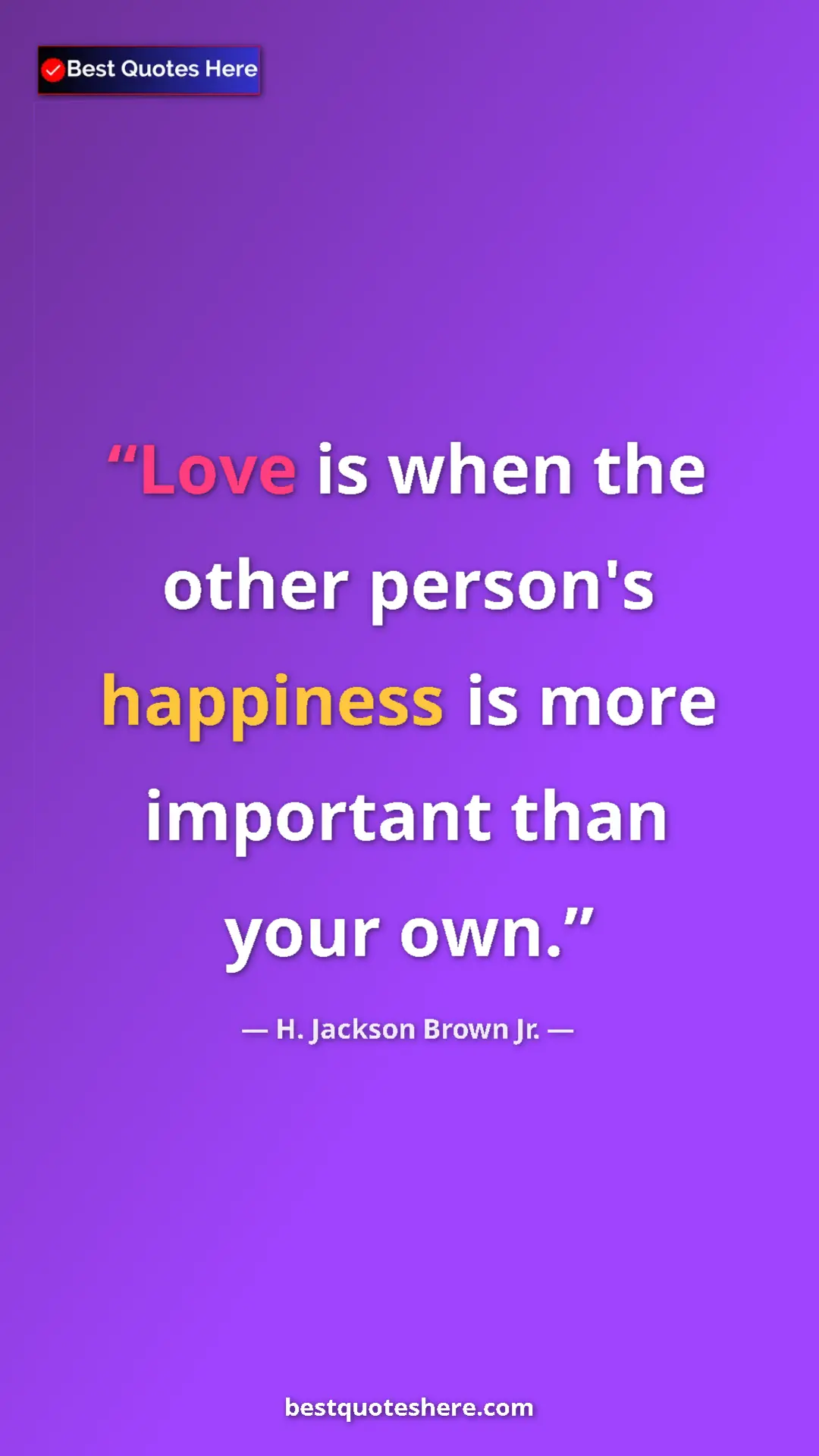 Pinterest quote poster by H. Jackson Brown Jr.: "Love is when the other person's happiness is more important..."
