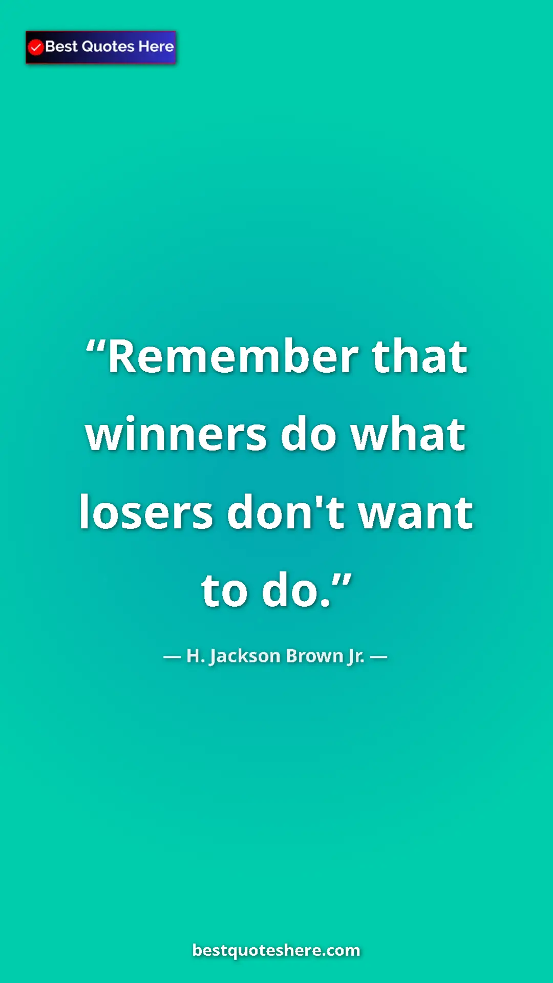 Pinterest quote poster by H. Jackson Brown Jr.: "Remember that winners do what losers don't want to do."