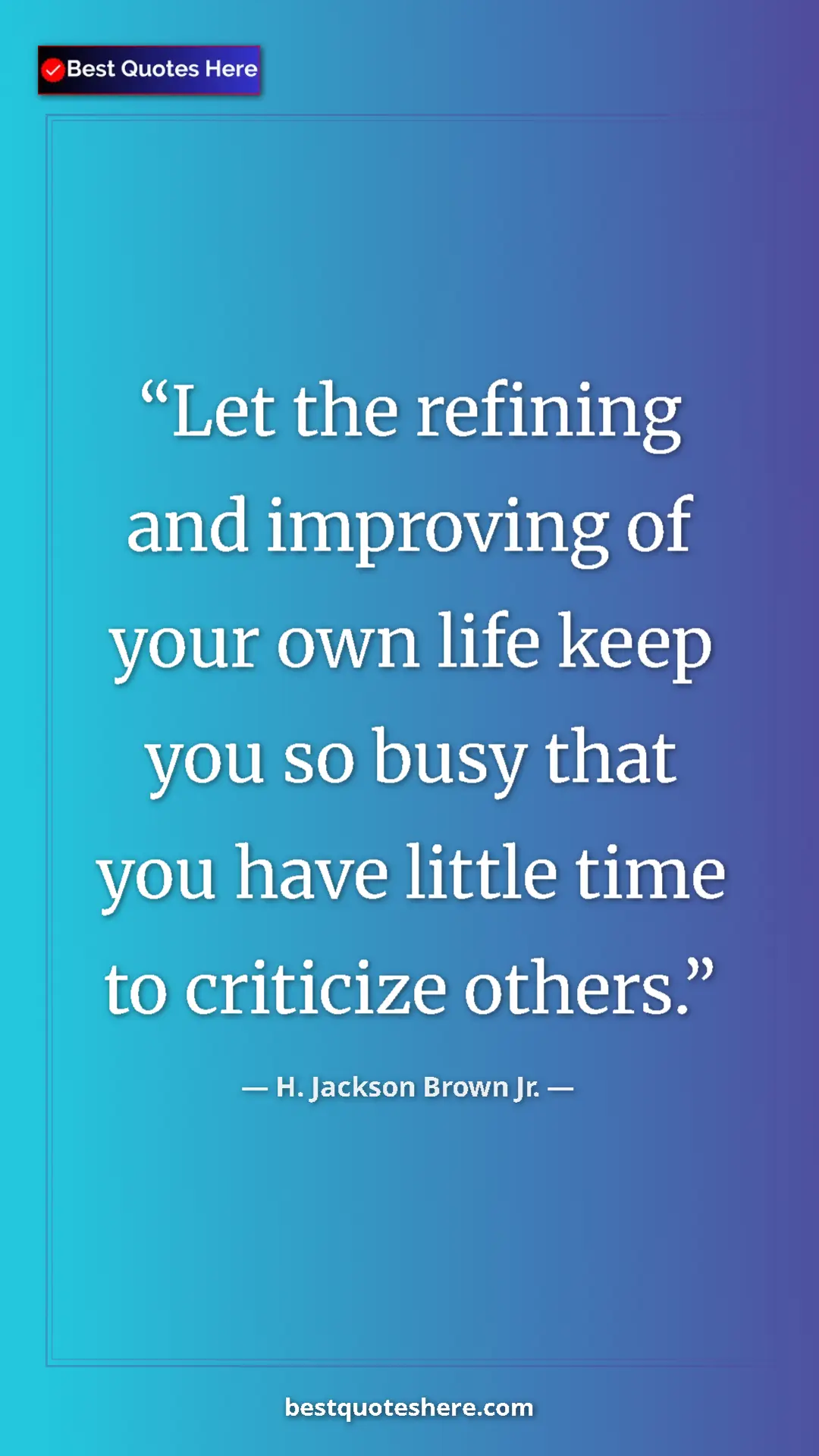 Pinterest quote poster by H. Jackson Brown Jr.: "Let the refining and improving of your own life keep you so..."