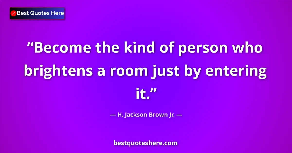 Quote by H. Jackson Brown Jr.: Become the kind of person who brightens a room jus