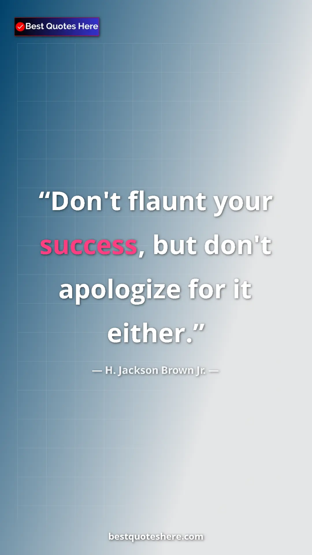 Pinterest quote poster by H. Jackson Brown Jr.: "Don't flaunt your success, but don't apologize for it..."