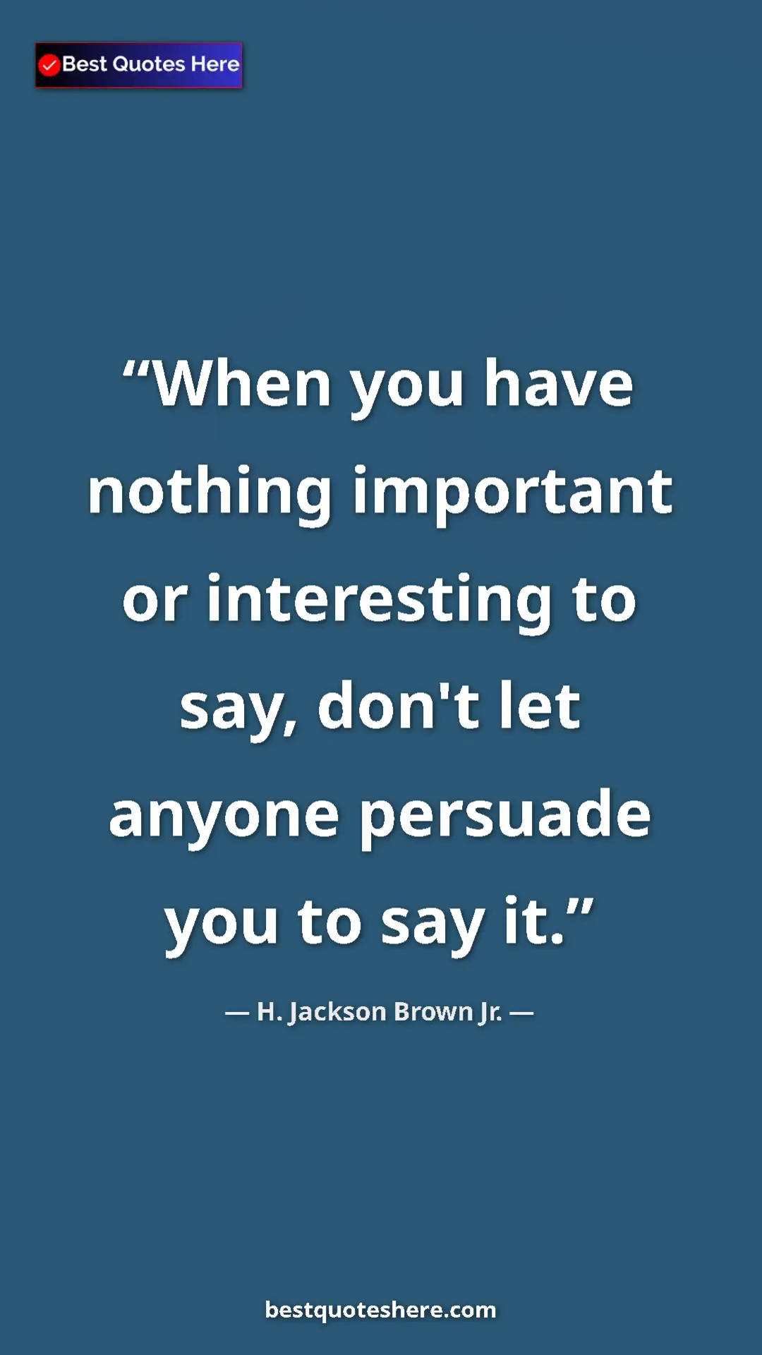 Pinterest quote poster by H. Jackson Brown Jr.: "When you have nothing important or interesting to say,..."
