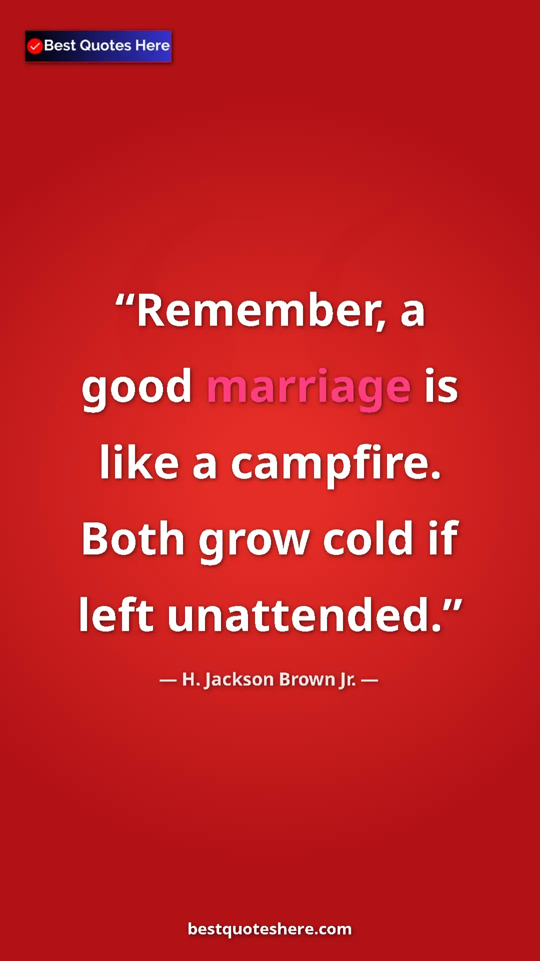 Pinterest quote poster by H. Jackson Brown Jr.: "Remember, a good marriage is like a campfire. Both grow cold"