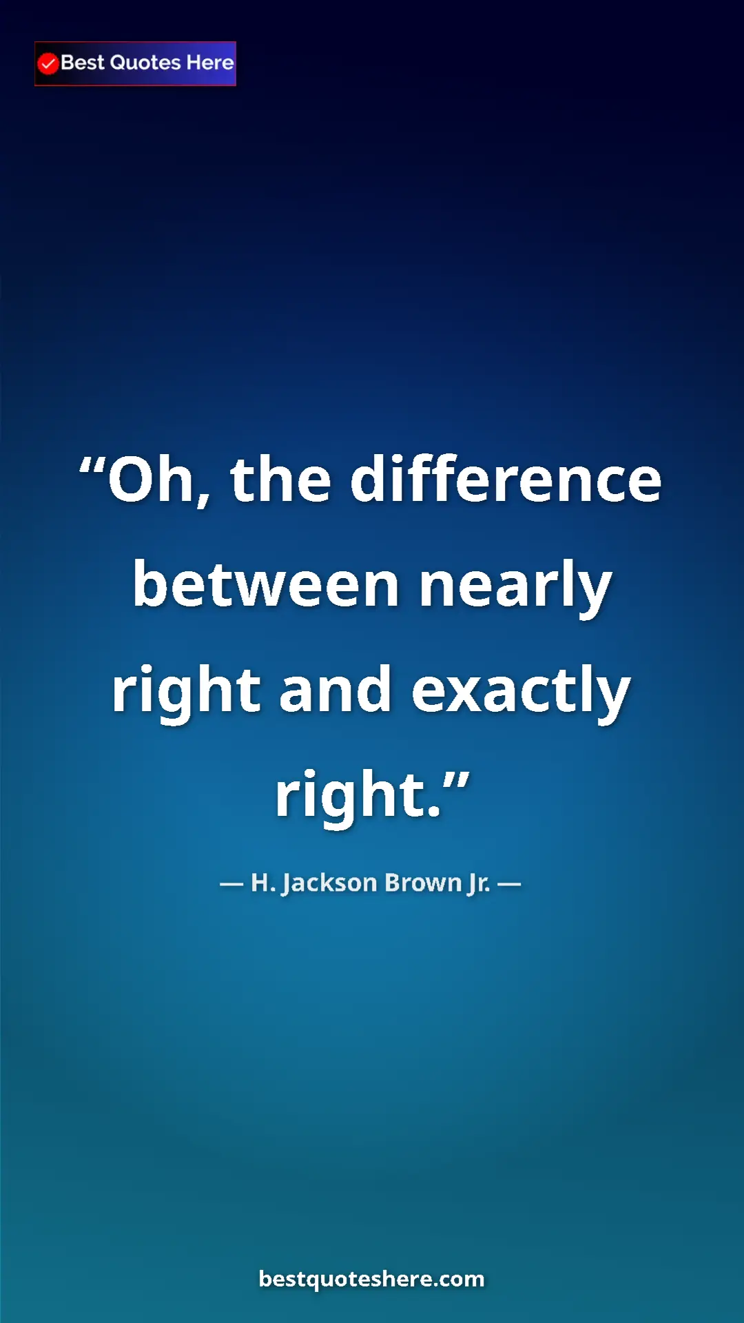 Pinterest quote poster by H. Jackson Brown Jr.: "Oh, the difference between nearly right and exactly right."