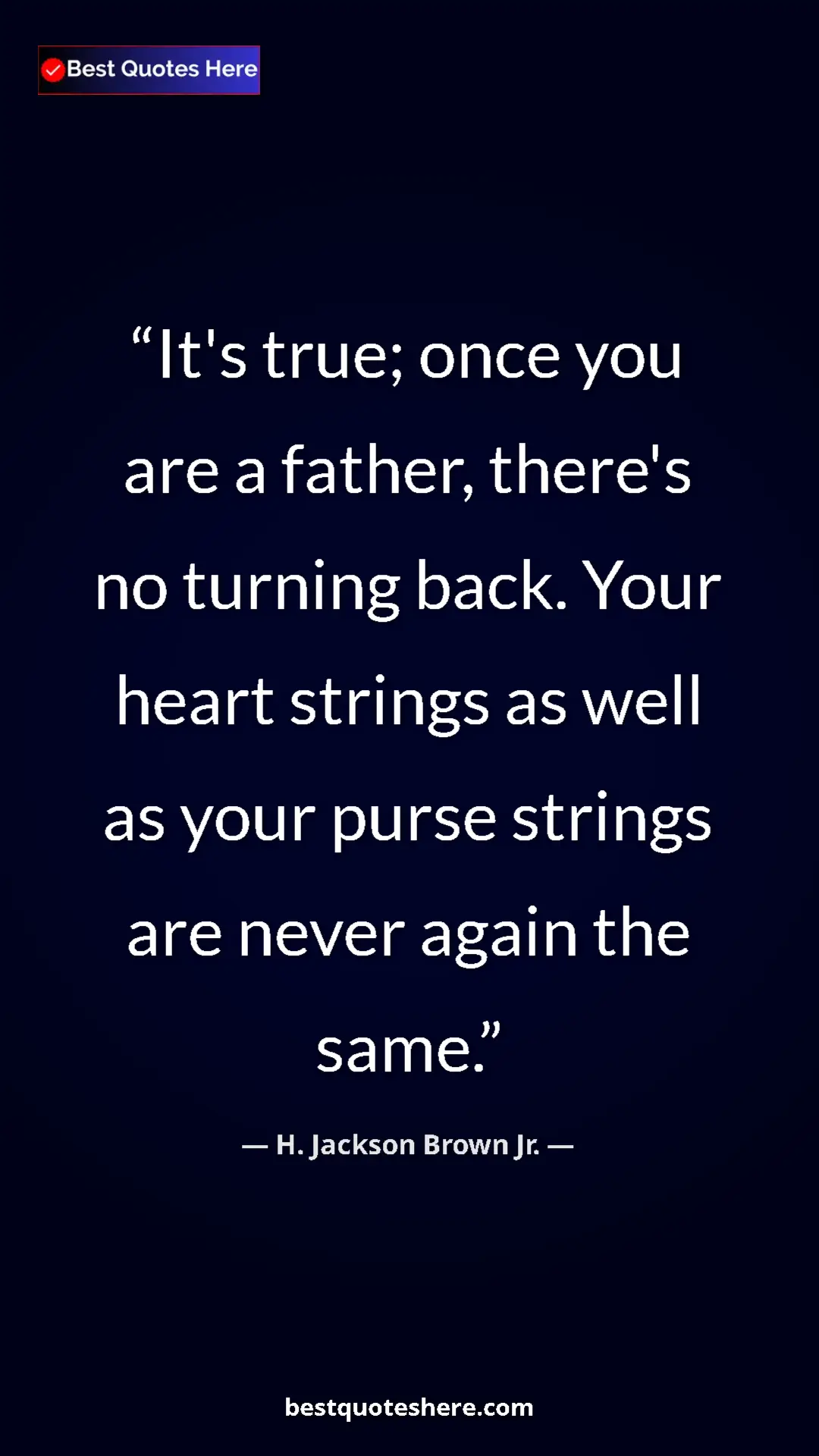 Pinterest quote poster by H. Jackson Brown Jr.: "It's true; once you are a father, there's no turning back...."
