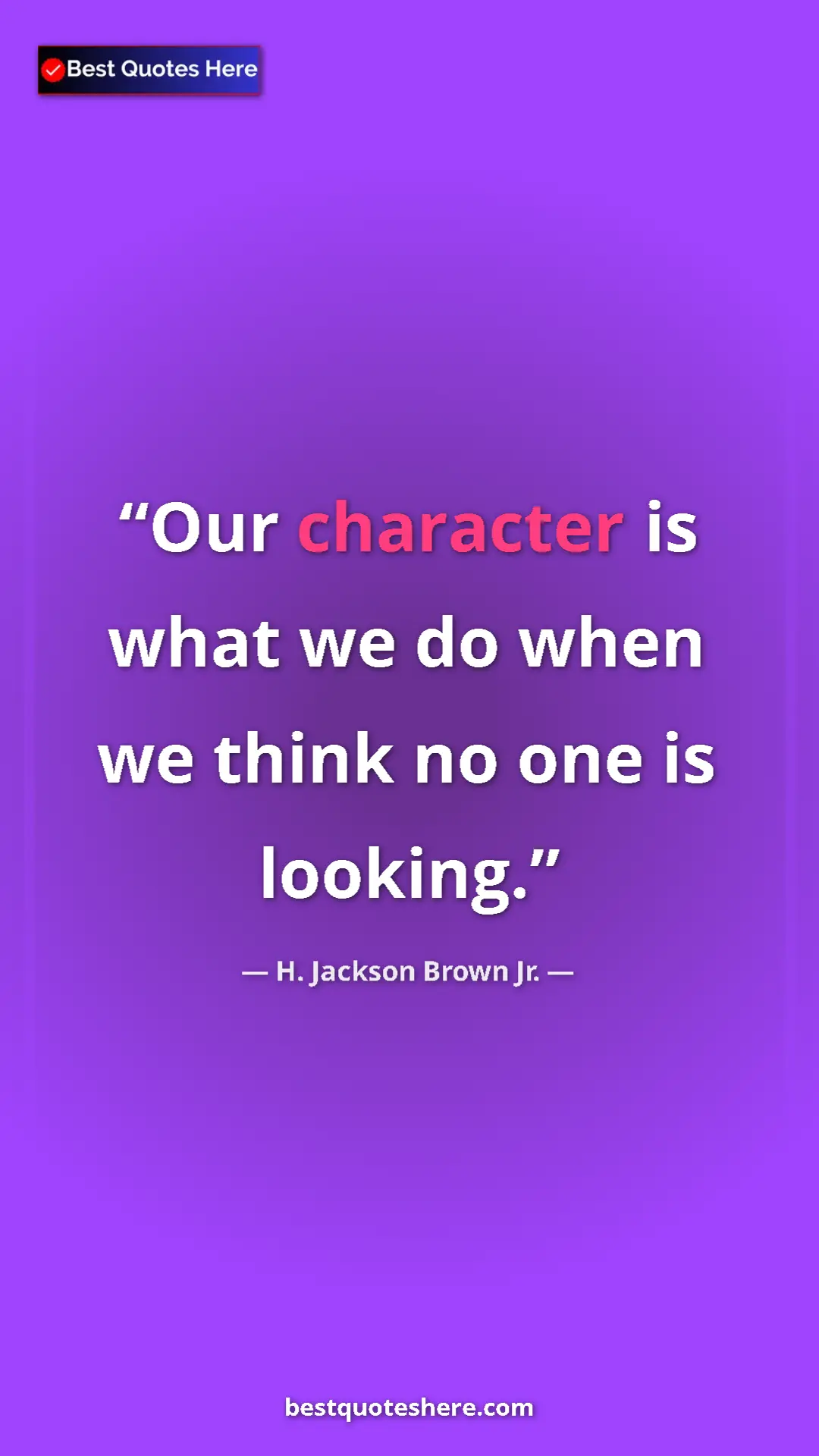 Pinterest quote poster by H. Jackson Brown Jr.: "Our character is what we do when we think no one is looking."