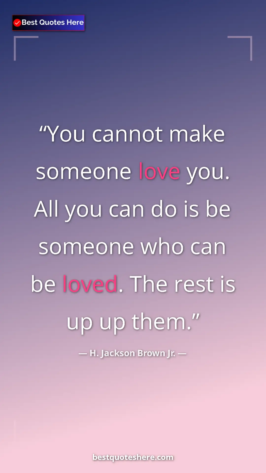 Pinterest quote poster by H. Jackson Brown Jr.: "You cannot make someone love you. All you can do is be..."