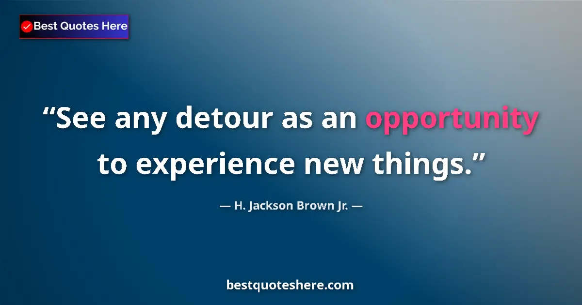 Image for the quote by H Jackson Brown Jr: See any detour as an opportunity to experience new things....