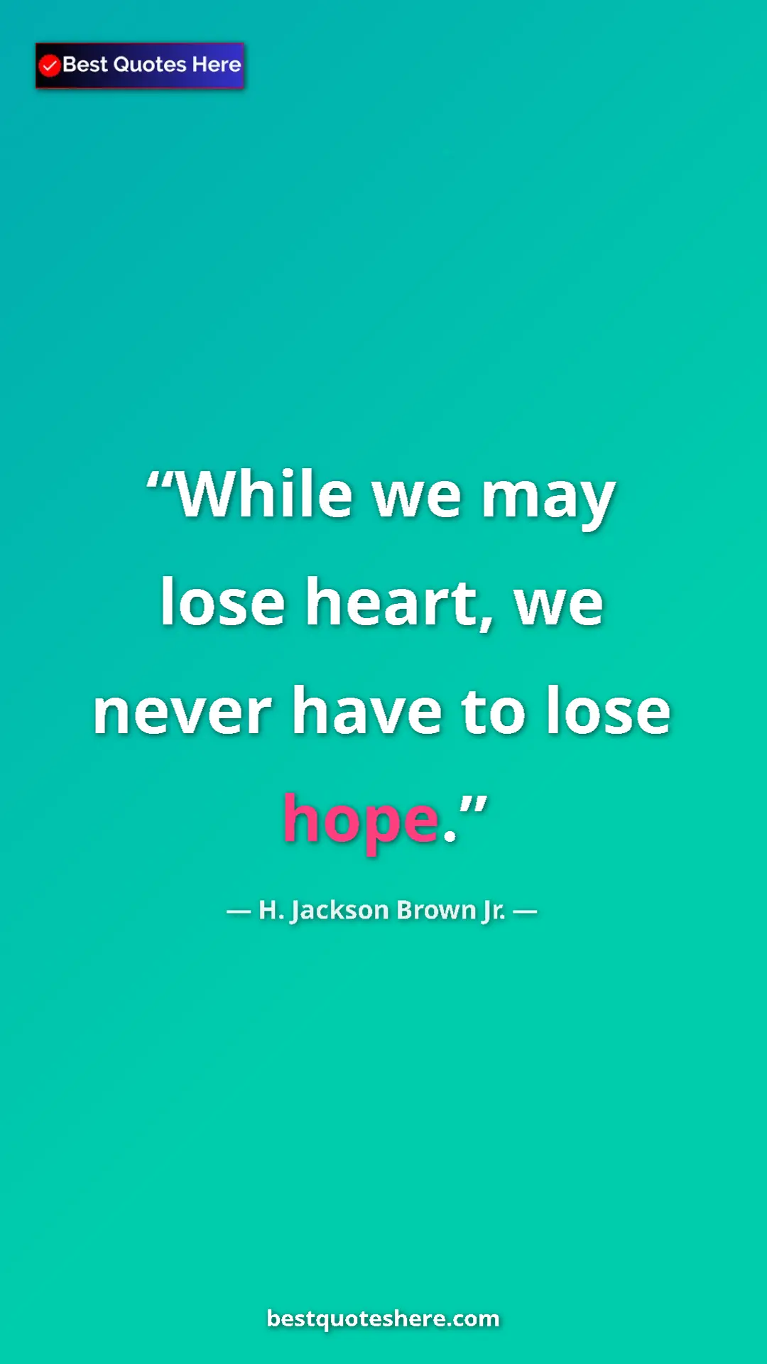 Pinterest quote poster by H. Jackson Brown Jr.: "While we may lose heart, we never have to lose hope."