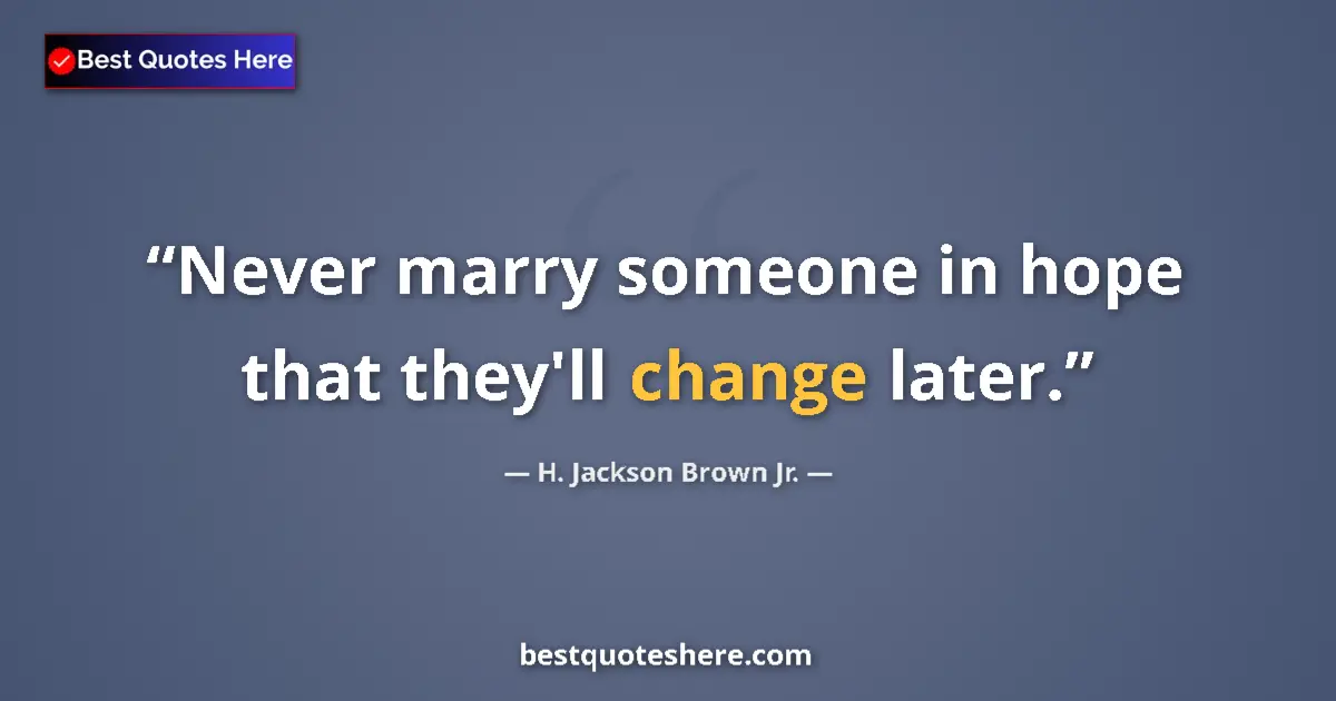 Image for the quote by H Jackson Brown Jr: Never marry someone in hope that they'll change later....