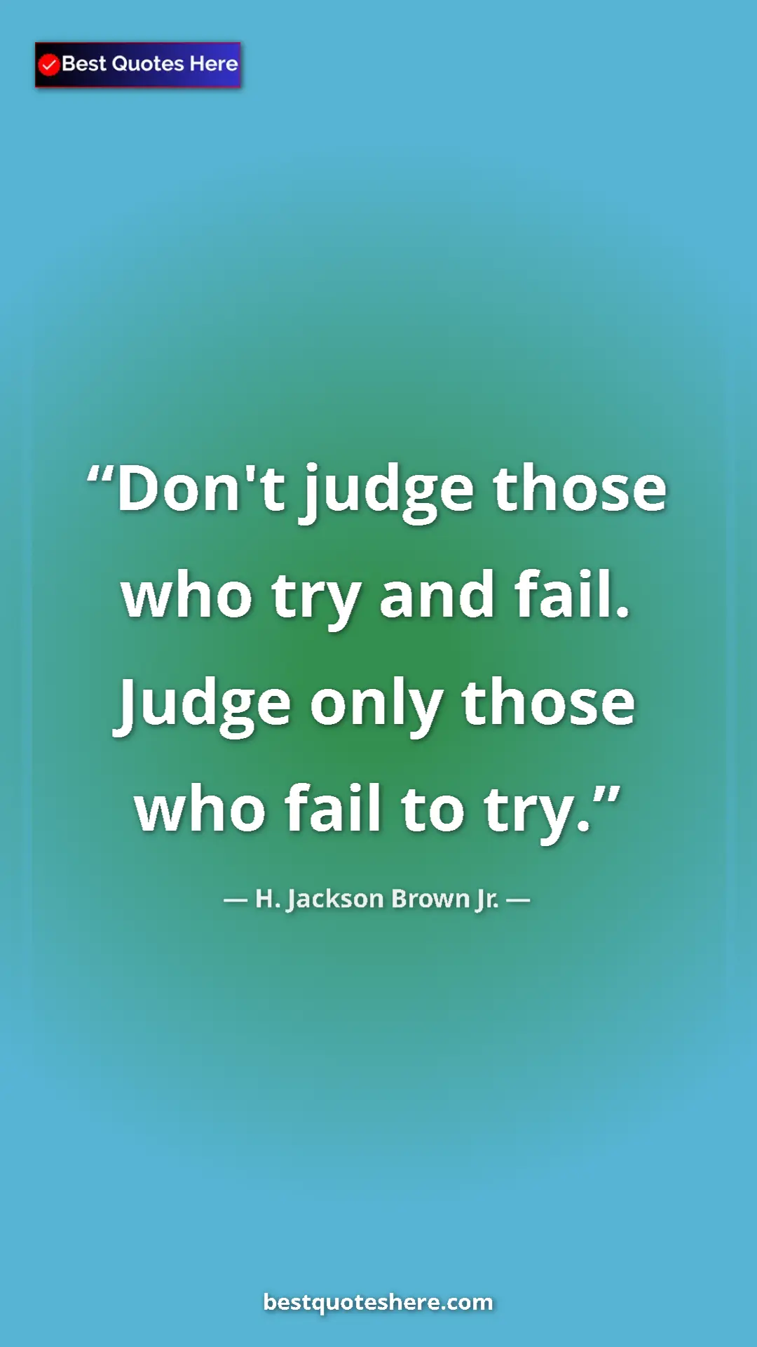 Pinterest quote poster by H. Jackson Brown Jr.: "Don't judge those who try and fail. Judge only those who..."