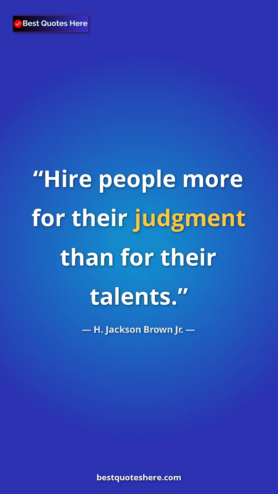 Pinterest quote poster by H. Jackson Brown Jr.: "Hire people more for their judgment than for their talents."