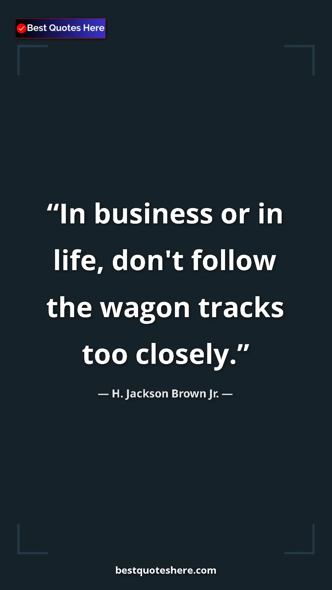Pinterest quote poster by H. Jackson Brown Jr.: "In business or in life, don't follow the wagon tracks too..."