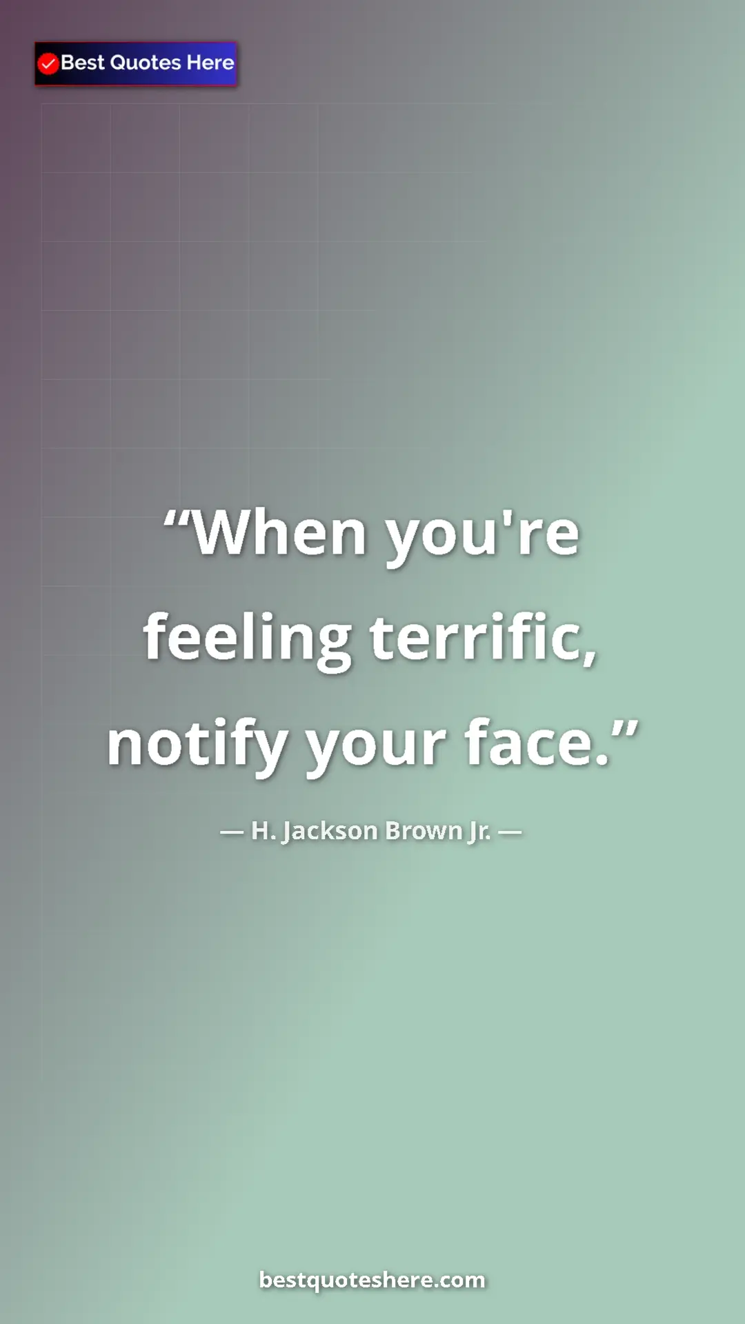 Pinterest quote poster by H. Jackson Brown Jr.: "When you're feeling terrific, notify your face."