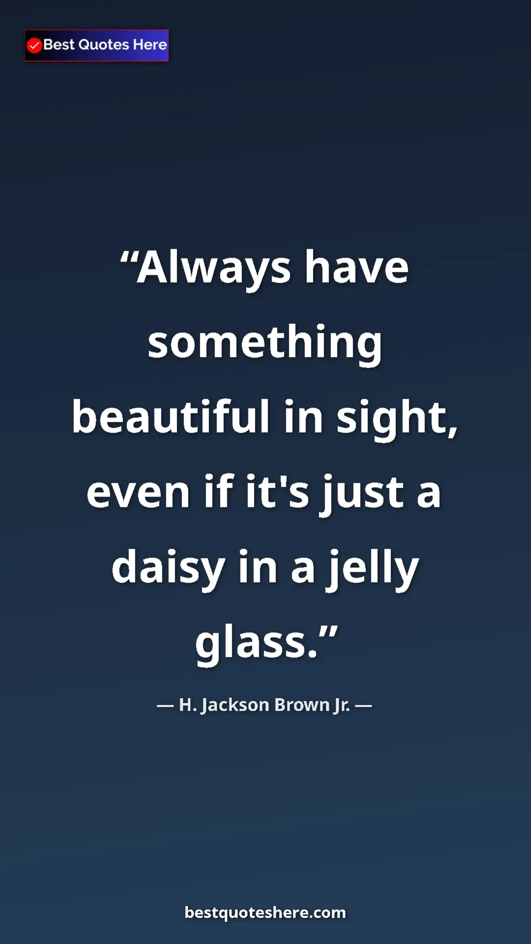 Pinterest quote poster by H. Jackson Brown Jr.: "Always have something beautiful in sight, even if it's just..."